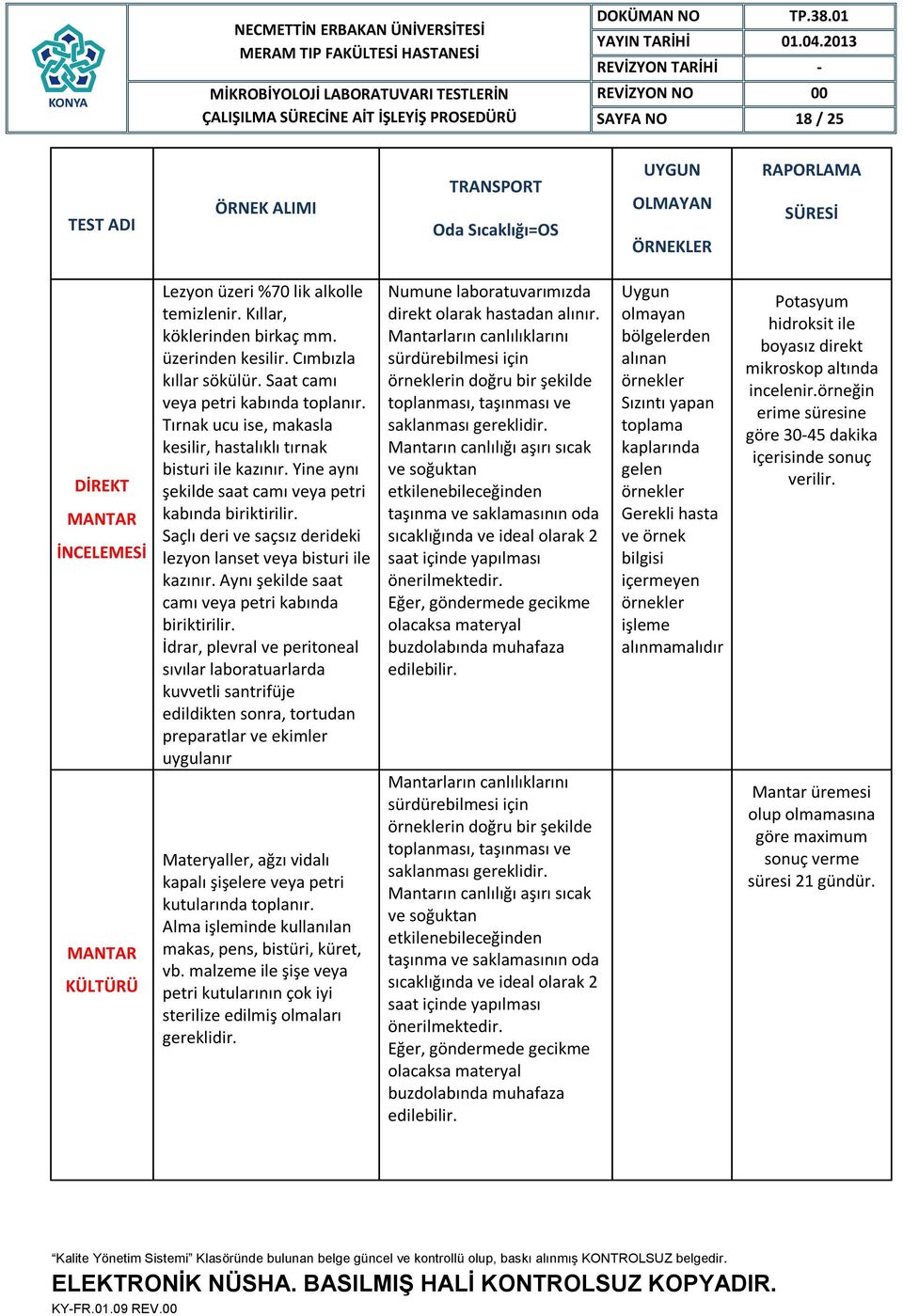 Yine aynı şekilde saat camı veya petri kabında biriktirilir. Saçlı deri ve saçsız derideki lezyon lanset veya bisturi ile kazınır. Aynı şekilde saat camı veya petri kabında biriktirilir.