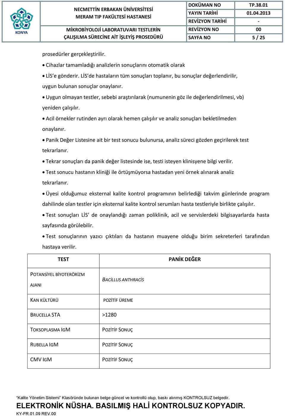 Acil örnekler rutinden ayrı olarak hemen çalışılır ve analiz ları bekletilmeden onaylanır. Panik Değer Listesine ait bir test sonucu bulunursa, analiz süreci gözden geçirilerek test tekrarlanır.