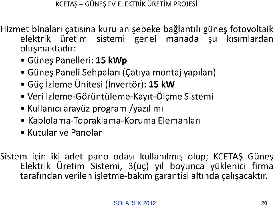 Sistemi Kullanıcı arayüz programı/yazılımı Kablolama-Topraklama-Koruma Elemanları Kutular ve Panolar Sistem için iki adet pano odası kullanılmış