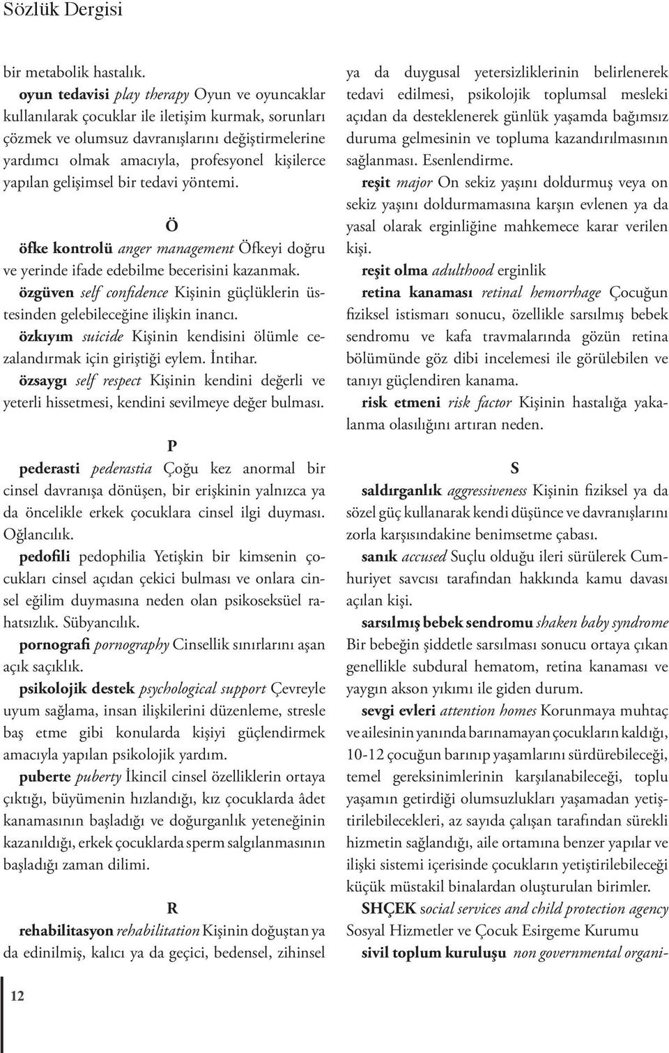 yapılan gelişimsel bir tedavi yöntemi. Ö öfke kontrolü anger management Öfkeyi doğru ve yerinde ifade edebilme becerisini kazanmak.