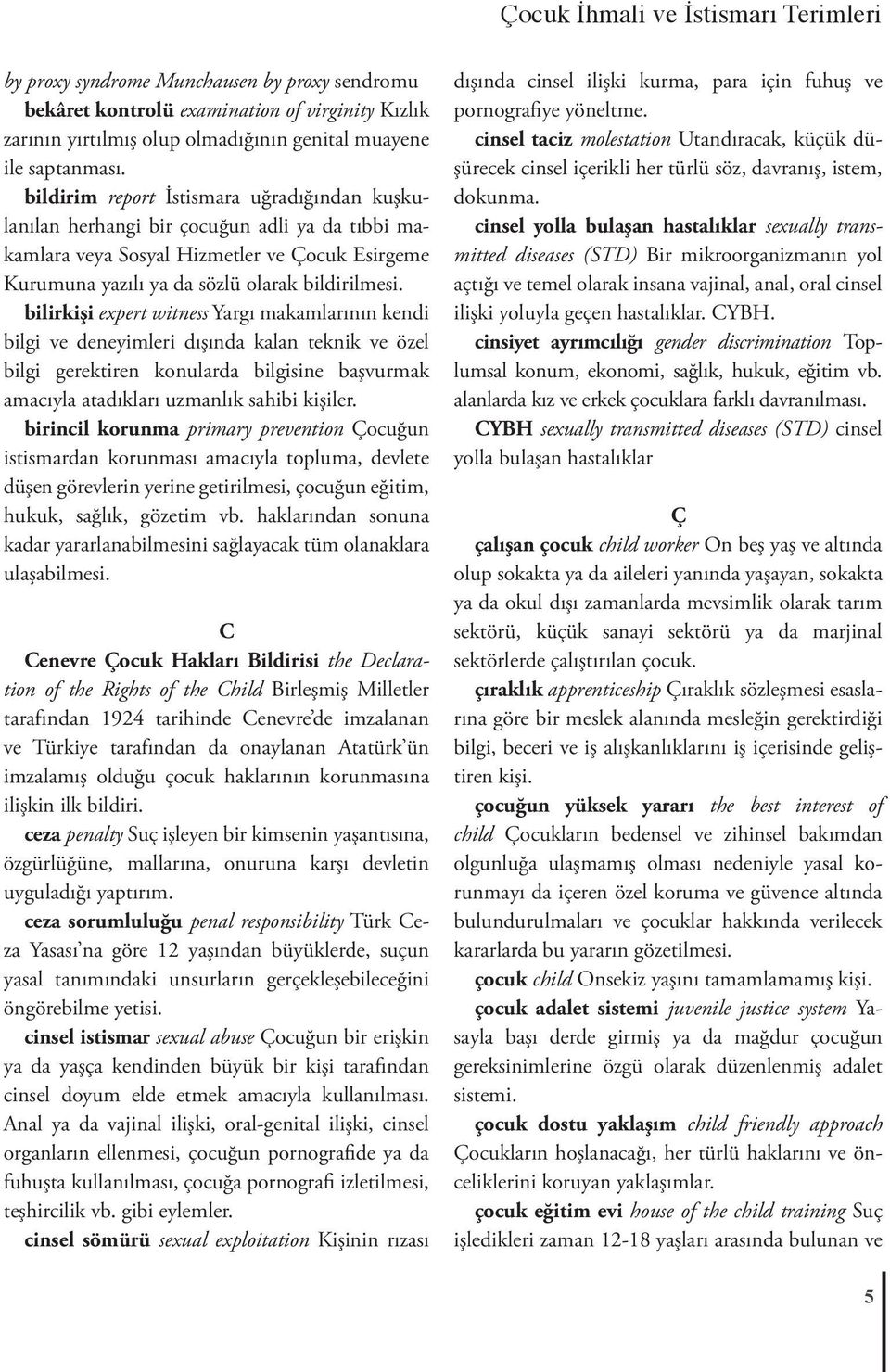 bilirkişi expert witness Yargı makamlarının kendi bilgi ve deneyimleri dışında kalan teknik ve özel bilgi gerektiren konularda bilgisine başvurmak amacıyla atadıkları uzmanlık sahibi kişiler.