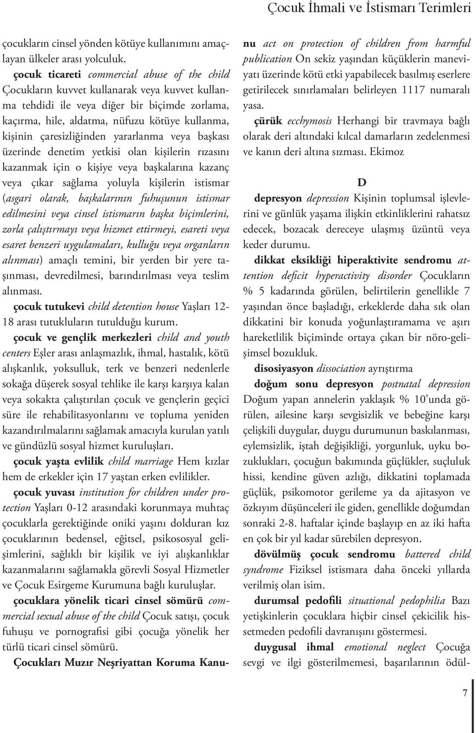 çaresizliğinden yararlanma veya başkası üzerinde denetim yetkisi olan kişilerin rızasını kazanmak için o kişiye veya başkalarına kazanç veya çıkar sağlama yoluyla kişilerin istismar (asgari olarak,