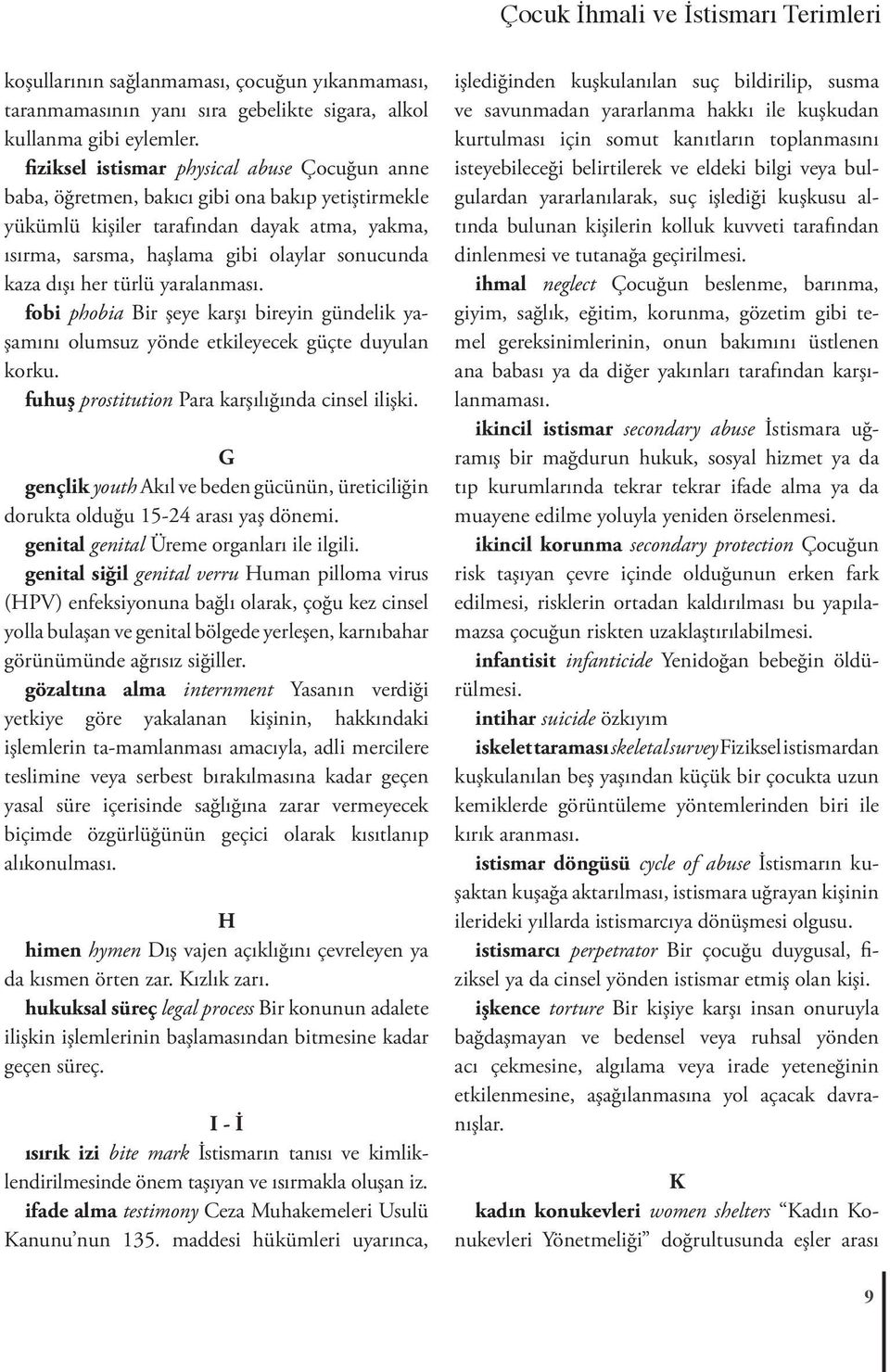 dışı her türlü yaralanması. fobi phobia Bir şeye karşı bireyin gündelik yaşamını olumsuz yönde etkileyecek güçte duyulan korku. fuhuş prostitution Para karşılığında cinsel ilişki.