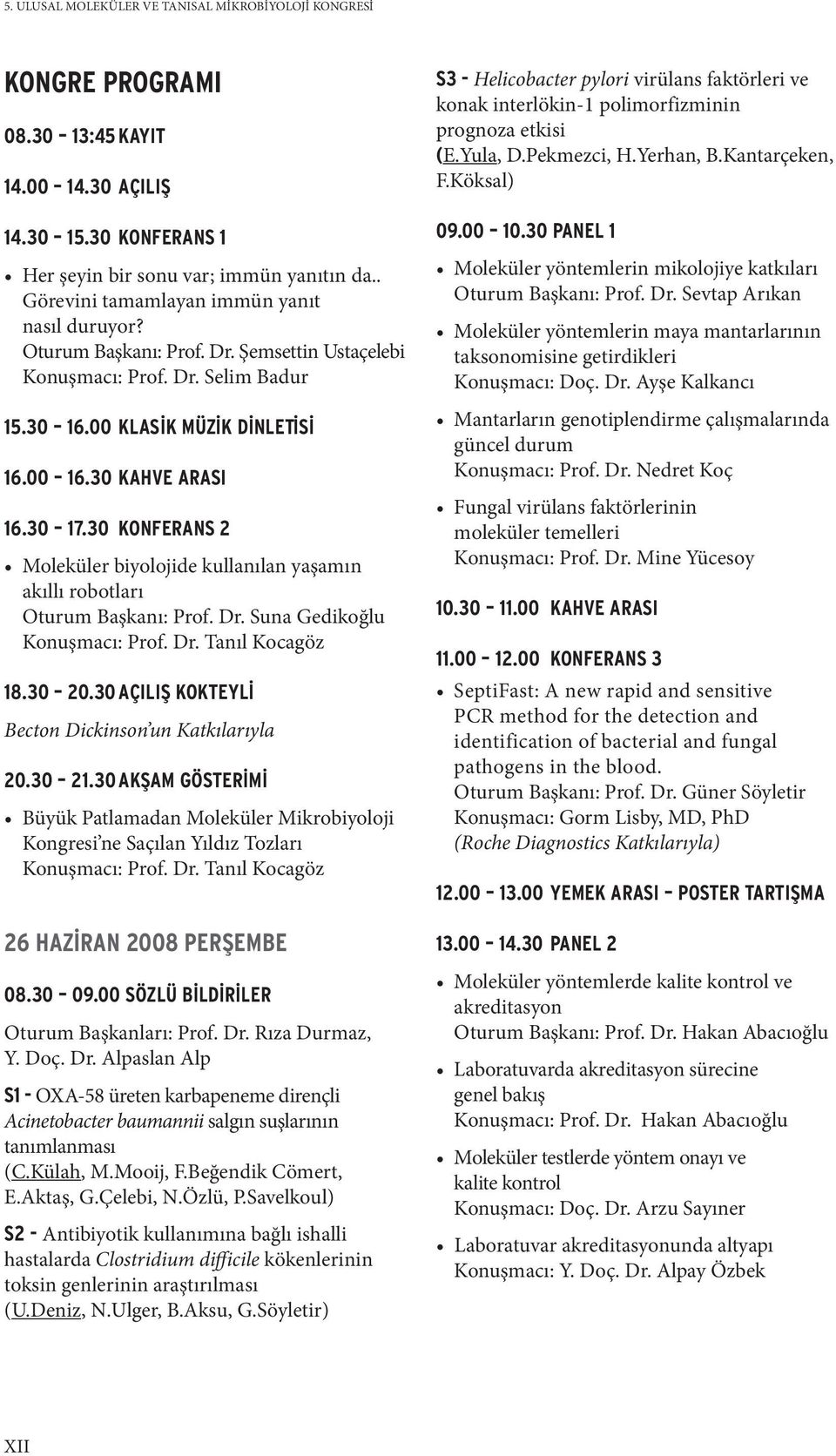 30 KONFERANS 2 Moleküler biyolojide kullanılan yaşamın akıllı robotları Oturum Başkanı: Prof. Dr. Suna Gedikoğlu Konuşmacı: Prof. Dr. Tanıl Kocagöz 18.30 20.