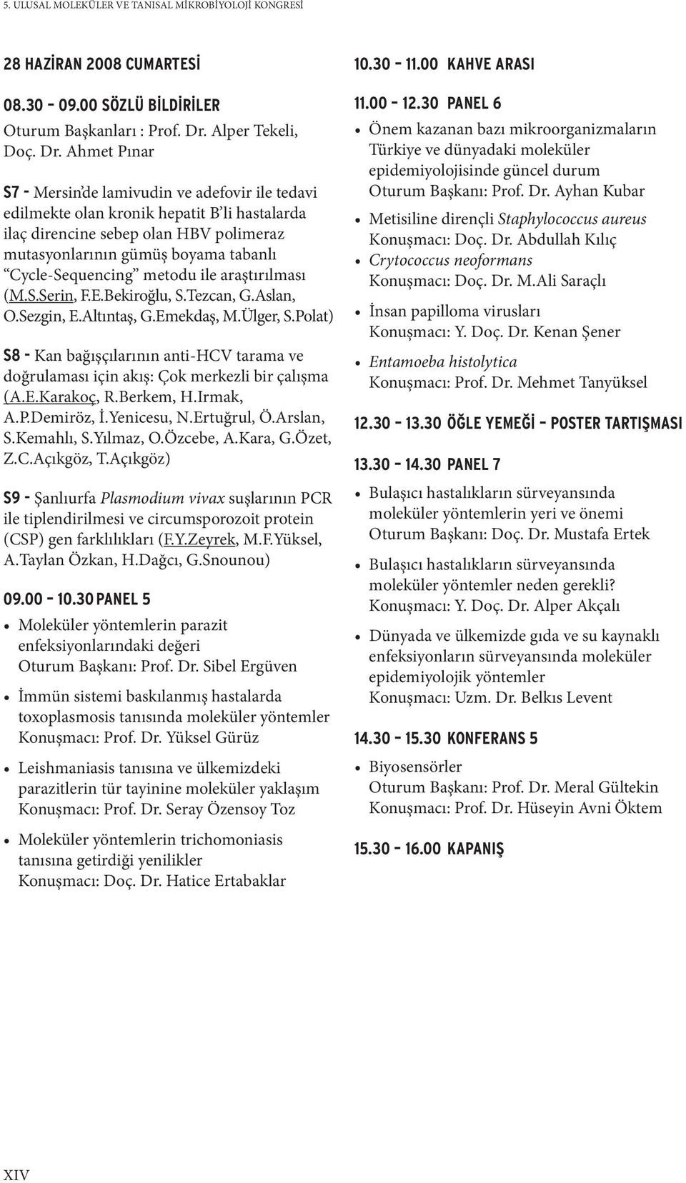 Ahmet Pınar S7 - Mersin de lamivudin ve adefovir ile tedavi edilmekte olan kronik hepatit B li hastalarda ilaç direncine sebep olan HBV polimeraz mutasyonlarının gümüş boyama tabanlı Cycle-Sequencing