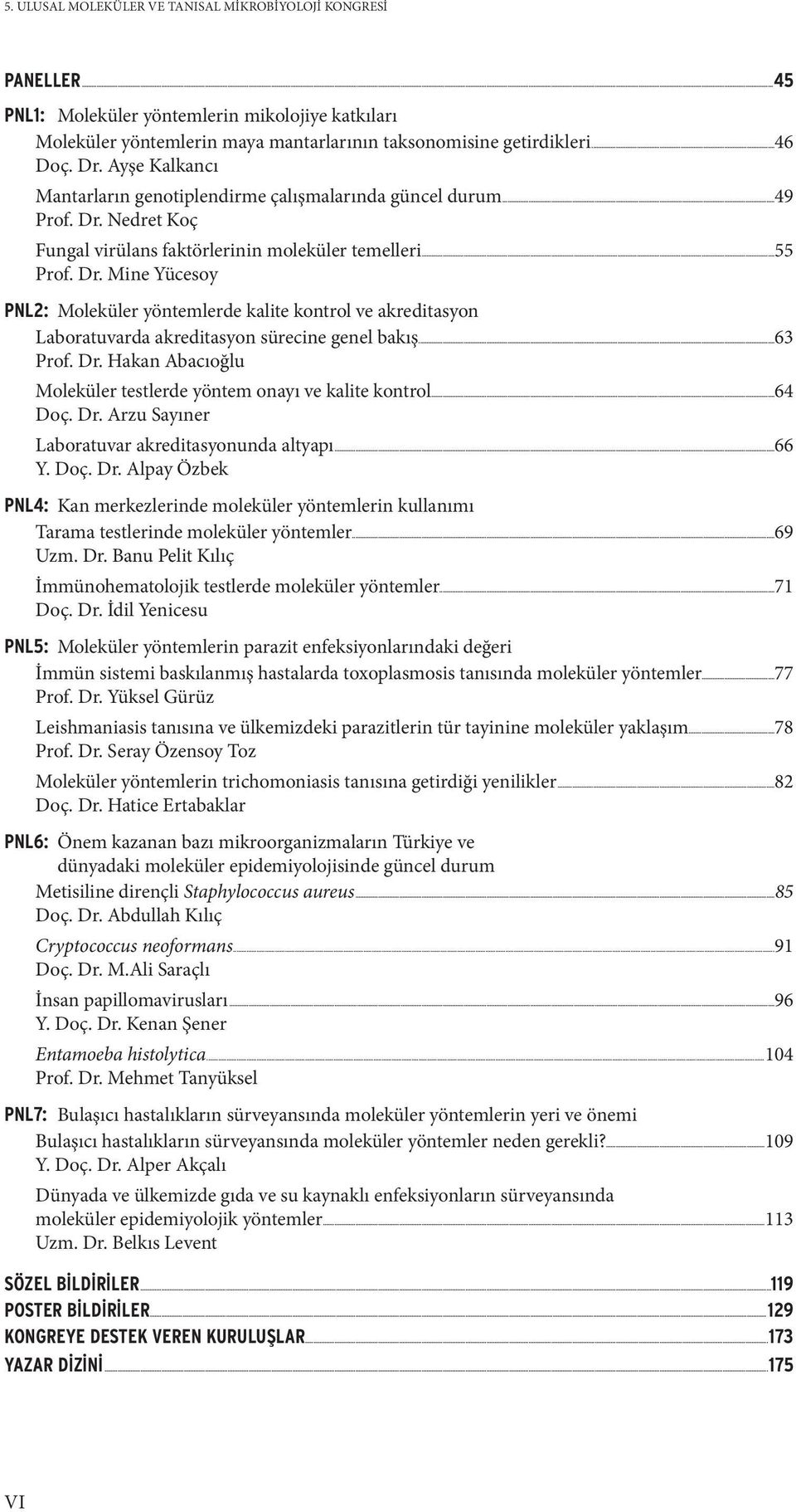 Nedret Koç Fungal virülans faktörlerinin moleküler temelleri...55 Prof. Dr. Mine Yücesoy PNL2: Moleküler yöntemlerde kalite kontrol ve akreditasyon Laboratuvarda akreditasyon sürecine genel bakış.