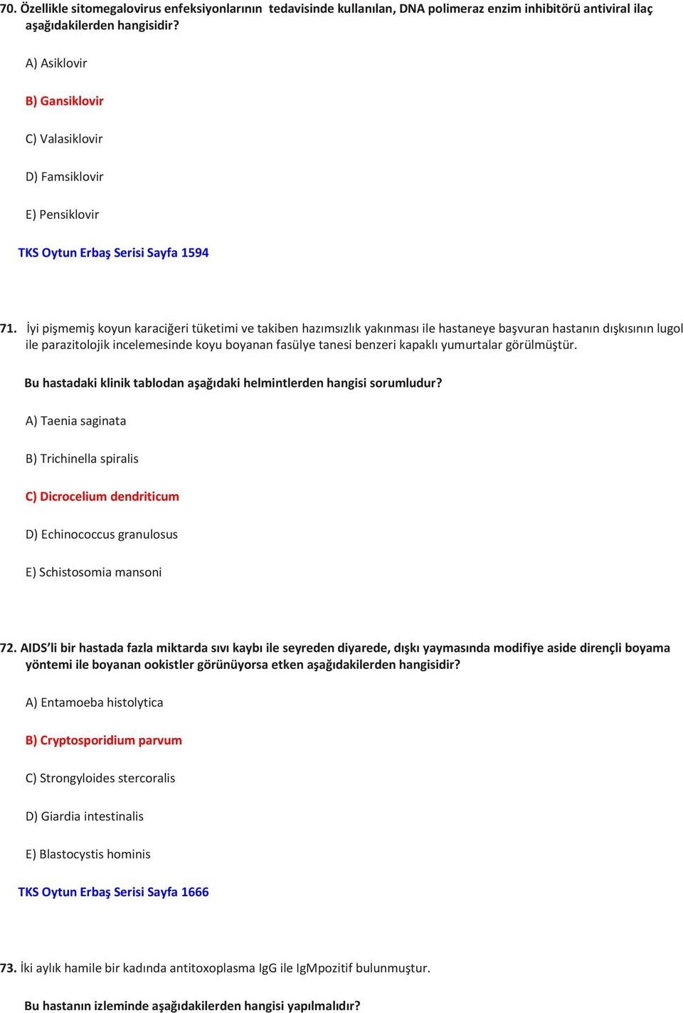 İyi pişmemiş koyun karaciğeri tüketimi ve takiben hazımsızlık yakınması ile hastaneye başvuran hastanın dışkısının lugol ile parazitolojik incelemesinde koyu boyanan fasülye tanesi benzeri kapaklı