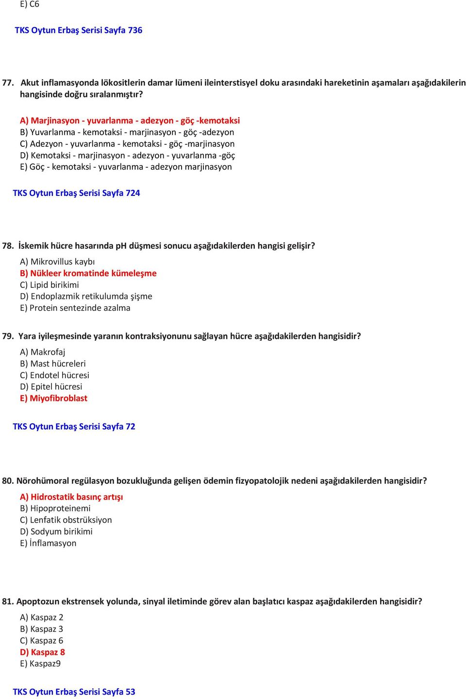 adezyon - yuvarlanma -göç E) Göç - kemotaksi - yuvarlanma - adezyon marjinasyon TKS Oytun Erbaş Serisi Sayfa 724 78. İskemik hücre hasarında ph düşmesi sonucu aşağıdakilerden hangisi gelişir?