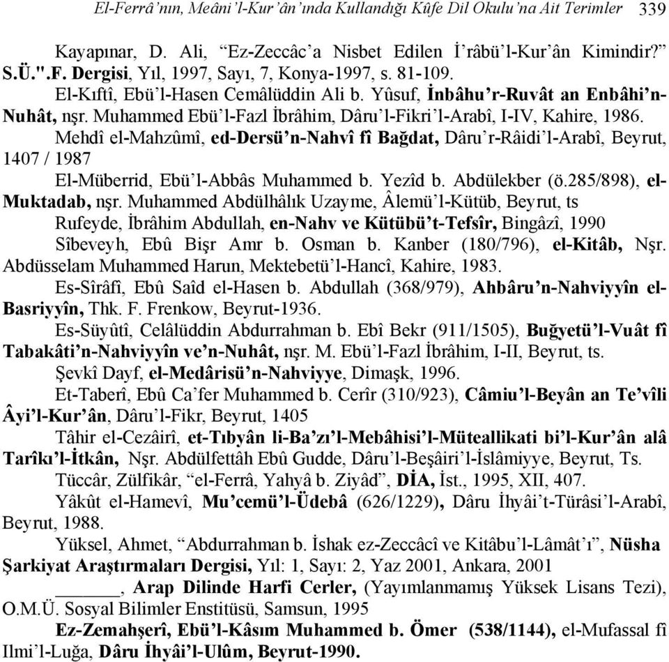 Mehdî el-mahzûmî, ed-dersü n-nahvî fî Bağdat, Dâru r-râidi l-arabî, Beyrut, 1407 / 1987 El-Müberrid, Ebü l-abbâs Muhammed b. Yezîd b. Abdülekber (ö.285/898), el- Muktadab, nşr.