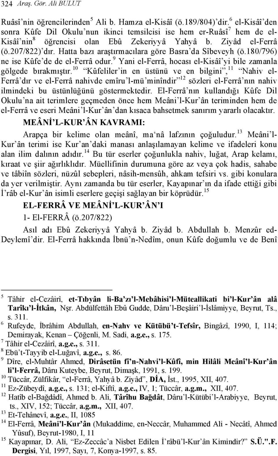 Hatta bazı araştırmacılara göre Basra da Sîbeveyh (ö.180/796) ne ise Kûfe de de el-ferrâ odur. 9 Yani el-ferrâ, hocası el-kisâî yi bile zamanla gölgede bırakmıştır.