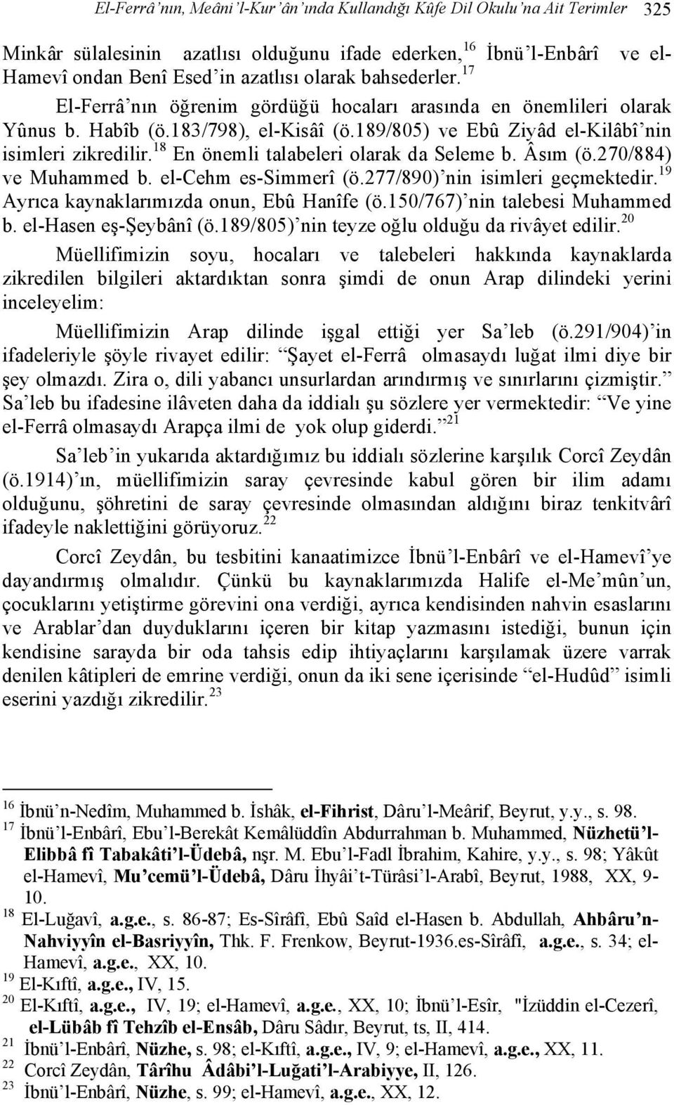 18 En önemli talabeleri olarak da Seleme b. Âsım (ö.270/884) ve Muhammed b. el-cehm es-simmerî (ö.277/890) nin isimleri geçmektedir. 19 Ayrıca kaynaklarımızda onun, Ebû Hanîfe (ö.