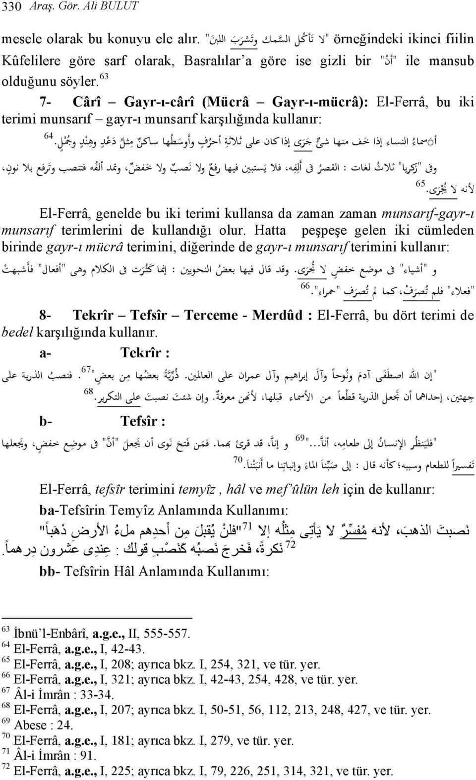 63 7- Cârî Gayr-ı-cârî (Mücrâ Gayr-ı-mücrâ): El-Ferrâ, bu iki terimi munsarıf gayr-ı munsarıf karşılığında kullanır: أ سماء النساء إذا خ ف منها ش ي ج ر ى 64 إذاكان على ثلاثة أحر ف وأ وس ط ها ساكن م