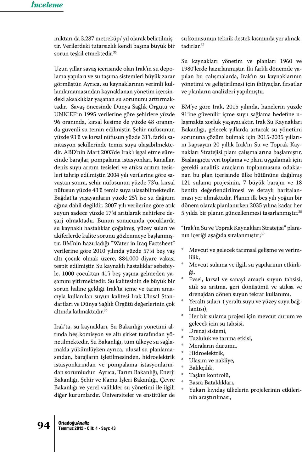 Ayrıca, su kaynaklarının verimli kullanılamamasından kaynaklanan yönetim içersindeki aksaklıklar yaşanan su sorununu arttırmaktadır.