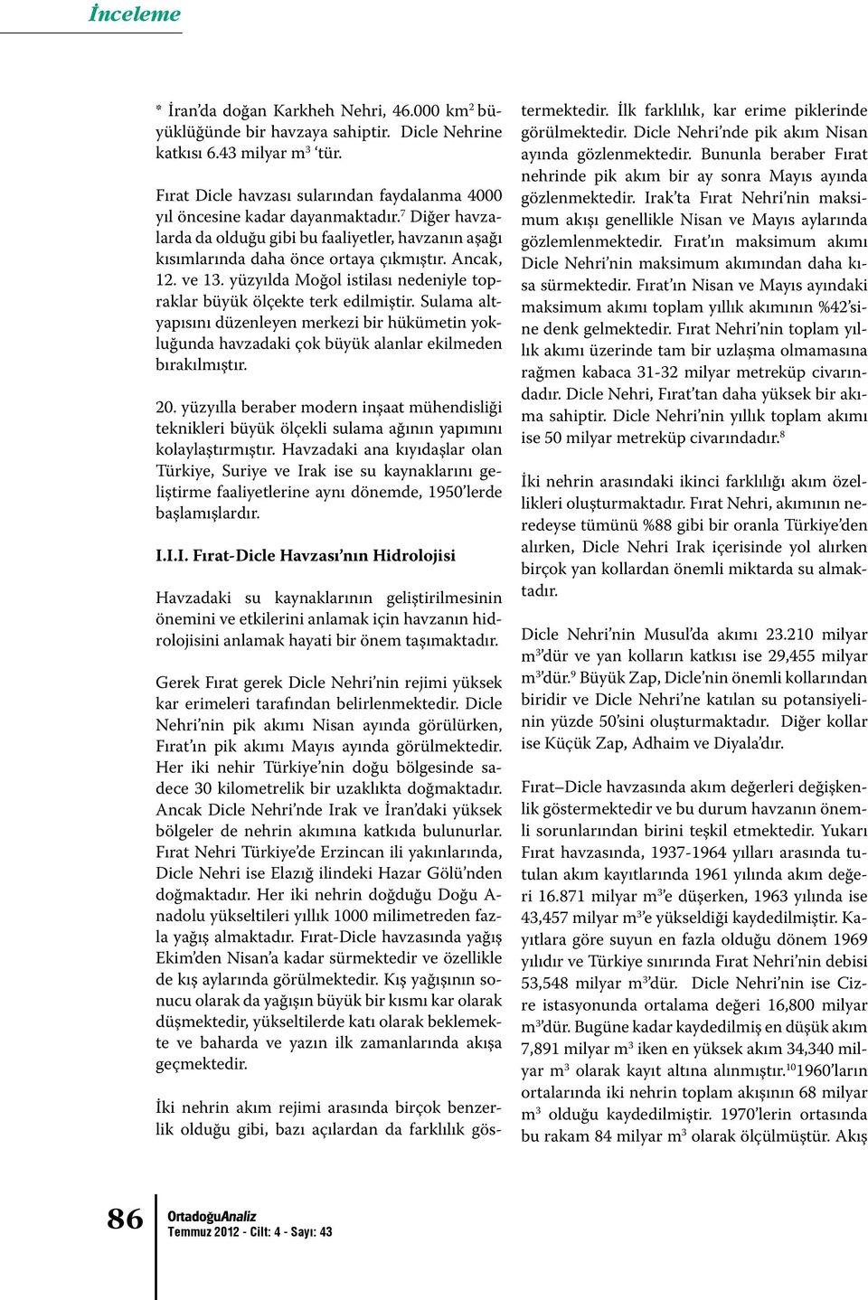 ve 13. yüzyılda Moğol istilası nedeniyle topraklar büyük ölçekte terk edilmiştir. Sulama altyapısını düzenleyen merkezi bir hükümetin yokluğunda havzadaki çok büyük alanlar ekilmeden bırakılmıştır.