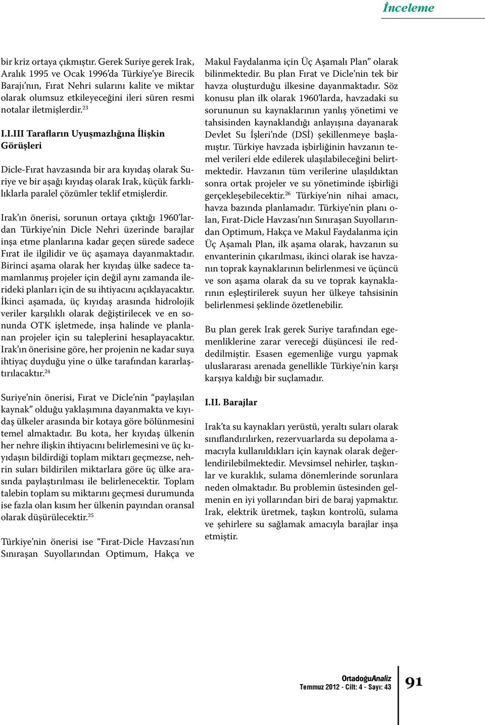 ak, Aralık 1995 ve Ocak 1996 da Türkiye ye Birecik Barajı nın, Fırat Nehri sularını kalite ve miktar olarak olumsuz etkileyeceğini ileri süren resmi notalar iletmişlerdir. 23 I.