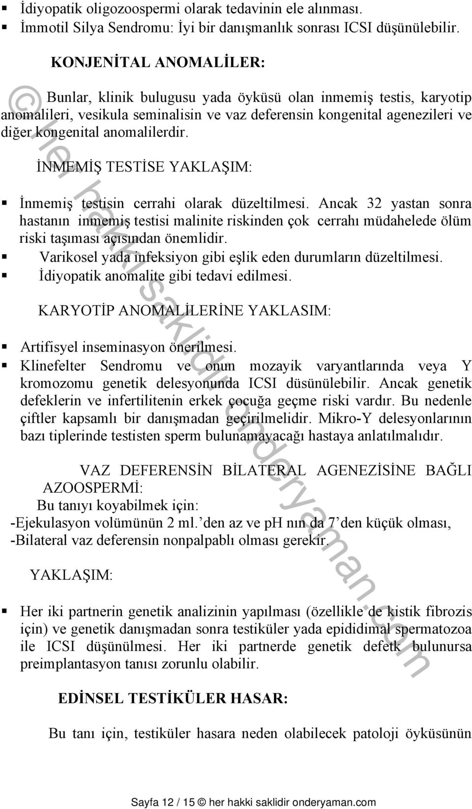 İNMEMİŞ TESTİSE İnmemiş testisin cerrahi olarak düzeltilmesi. Ancak 32 yastan sonra hastanın inmemiş testisi malinite riskinden çok cerrahı müdahelede ölüm riski taşıması açısından önemlidir.