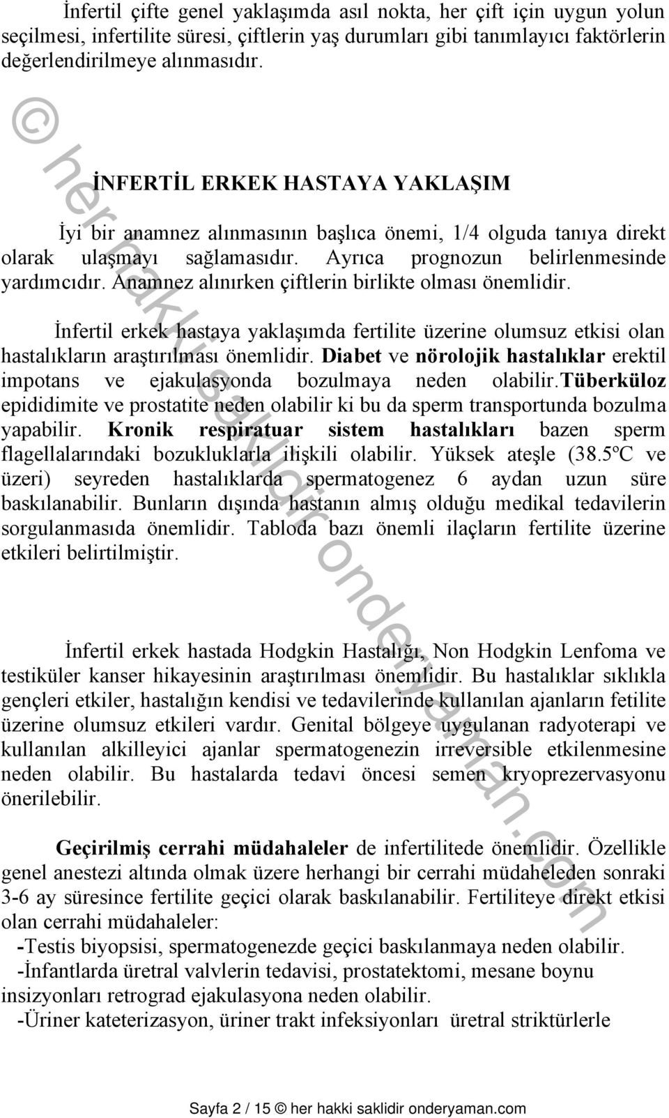 Anamnez alınırken çiftlerin birlikte olması önemlidir. İnfertil erkek hastaya yaklaşımda fertilite üzerine olumsuz etkisi olan hastalıkların araştırılması önemlidir.