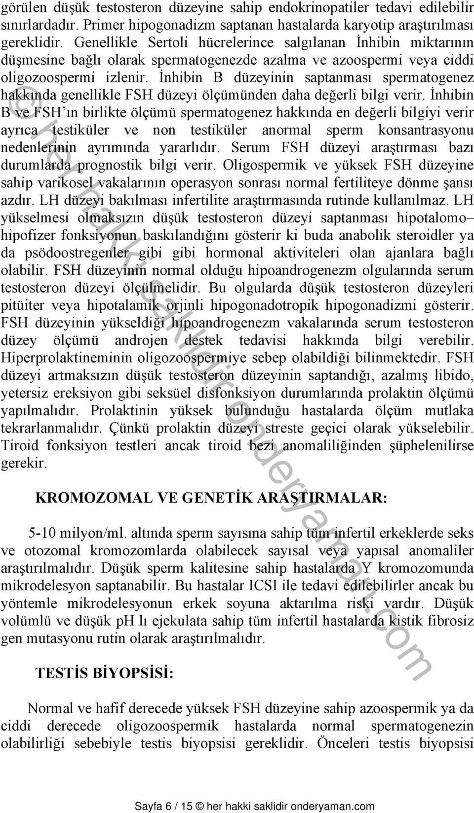 İnhibin B düzeyinin saptanması spermatogenez hakkında genellikle FSH düzeyi ölçümünden daha değerli bilgi verir.