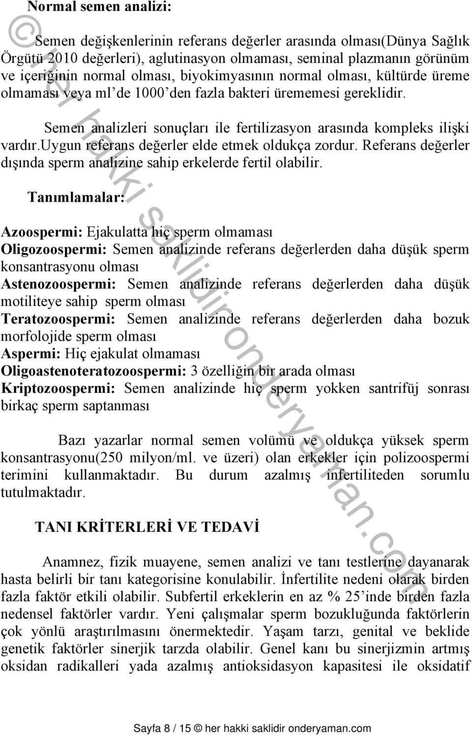 uygun referans değerler elde etmek oldukça zordur. Referans değerler dışında sperm analizine sahip erkelerde fertil olabilir.