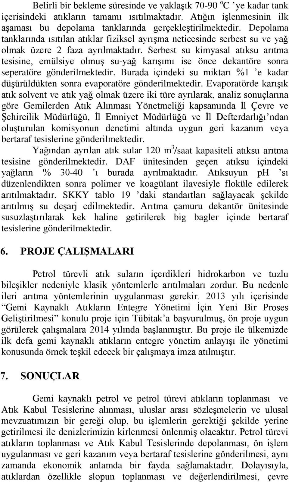 Serbest su kimyasal atıksu arıtma tesisine, emülsiye olmuş su-yağ karışımı ise önce dekantöre sonra seperatöre gönderilmektedir.