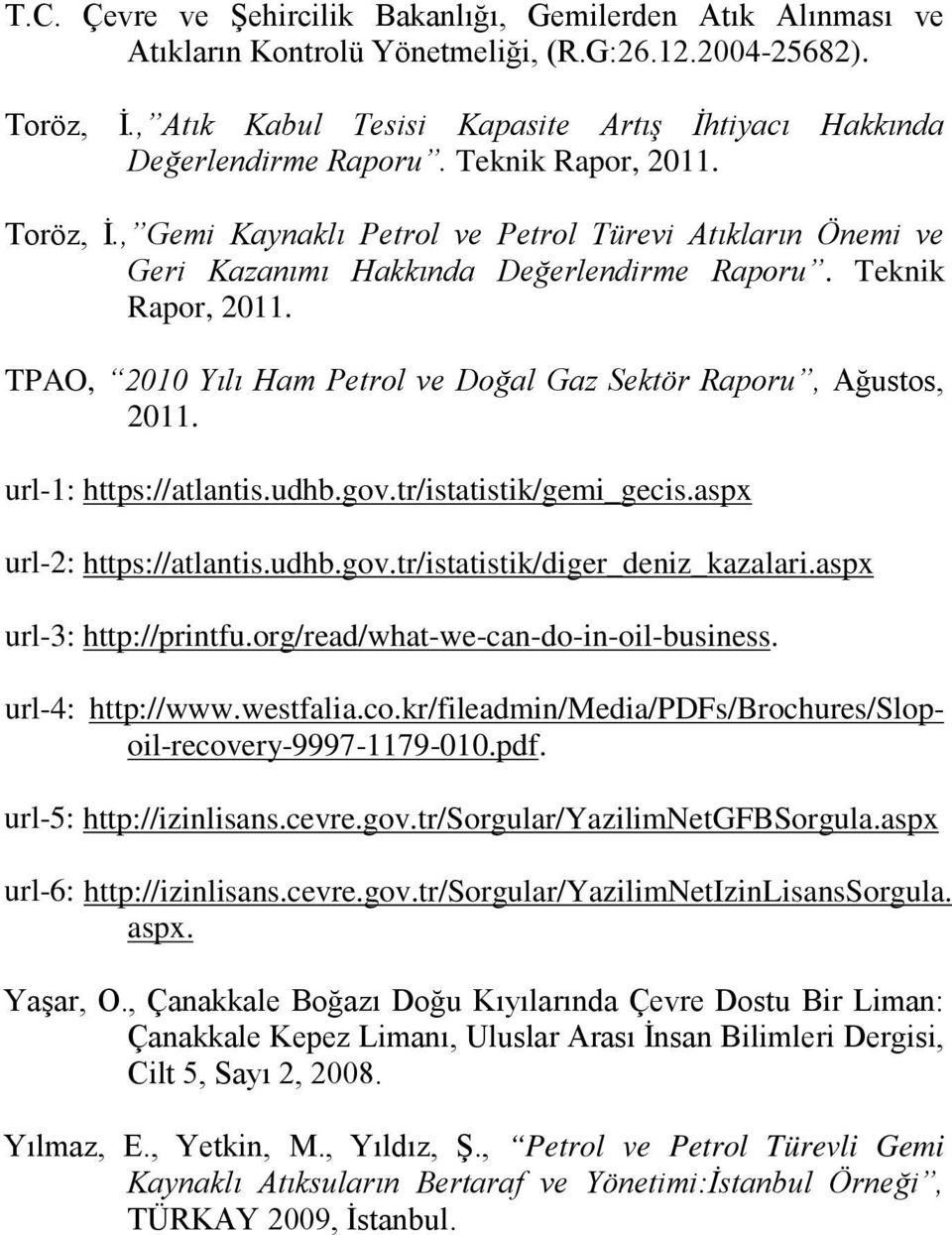 , Gemi Kaynaklı Petrol ve Petrol Türevi Atıkların Önemi ve Geri Kazanımı Hakkında Değerlendirme Raporu. Teknik Rapor, 2011. TPAO, 2010 Yılı Ham Petrol ve Doğal Gaz Sektör Raporu, Ağustos, 2011.