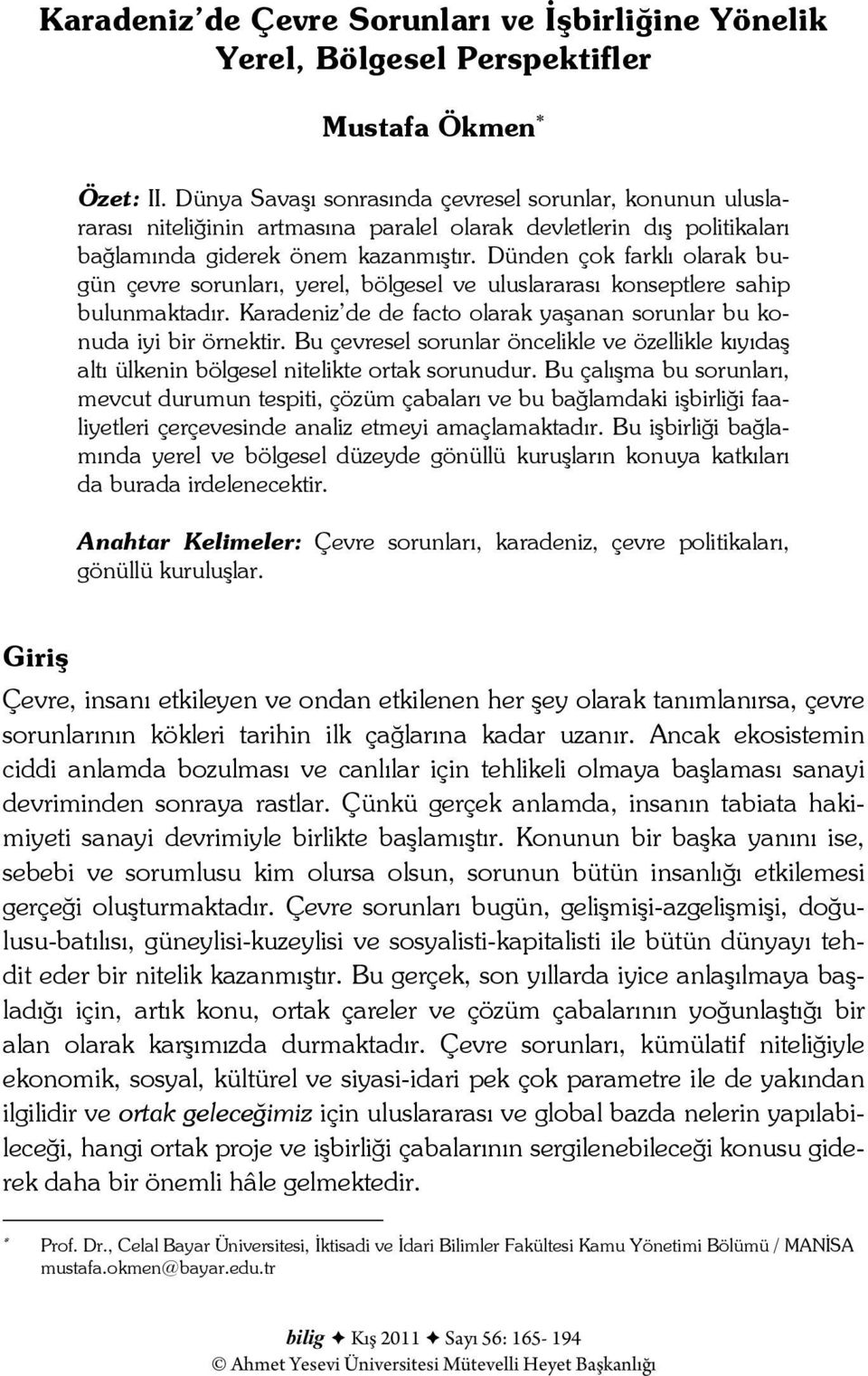 Dünden çok farklı olarak bugün çevre sorunları, yerel, bölgesel ve uluslararası konseptlere sahip bulunmaktadır. Karadeniz de de facto olarak yaşanan sorunlar bu konuda iyi bir örnektir.