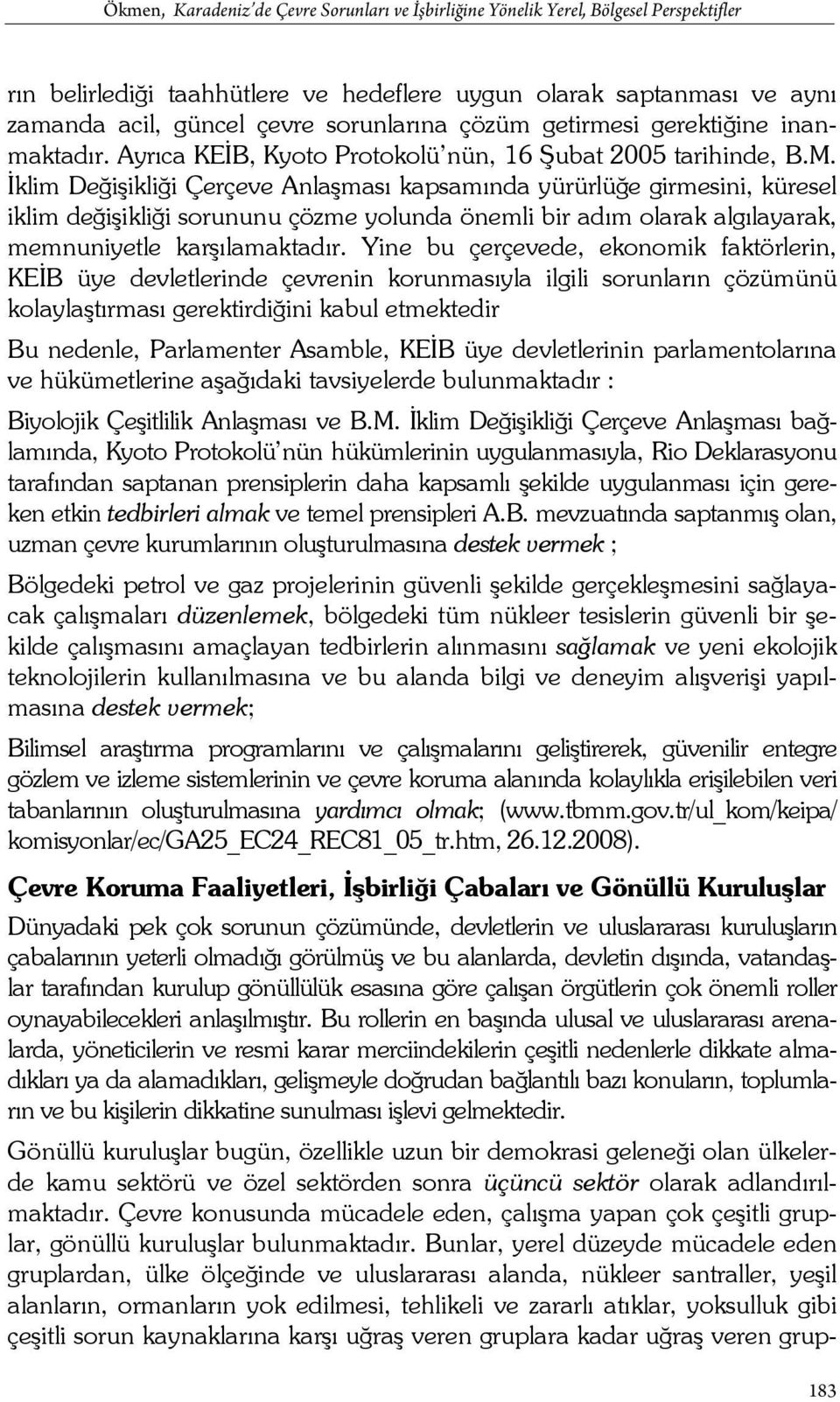 İklim Değişikliği Çerçeve Anlaşması kapsamında yürürlüğe girmesini, küresel iklim değişikliği sorununu çözme yolunda önemli bir adım olarak algılayarak, memnuniyetle karşılamaktadır.