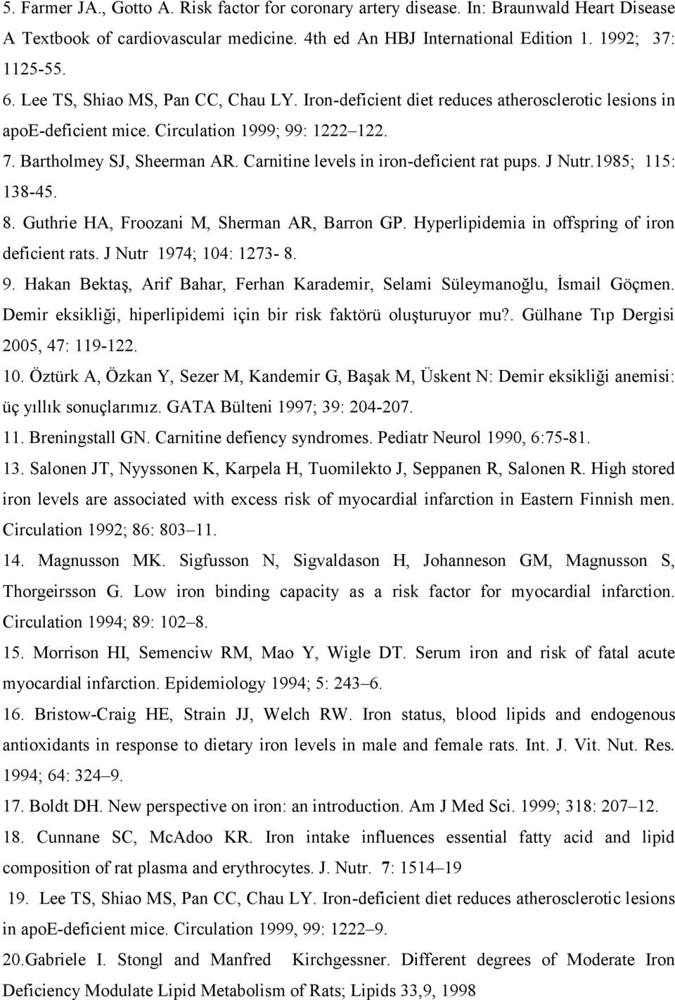 Carnitine levels in iron-deficient rat pups. J Nutr.1985; 115: 138-45. 8. Guthrie HA, Froozani M, Sherman AR, Barron GP. Hyperlipidemia in offspring of iron deficient rats. J Nutr 1974; 104: 1273-8.