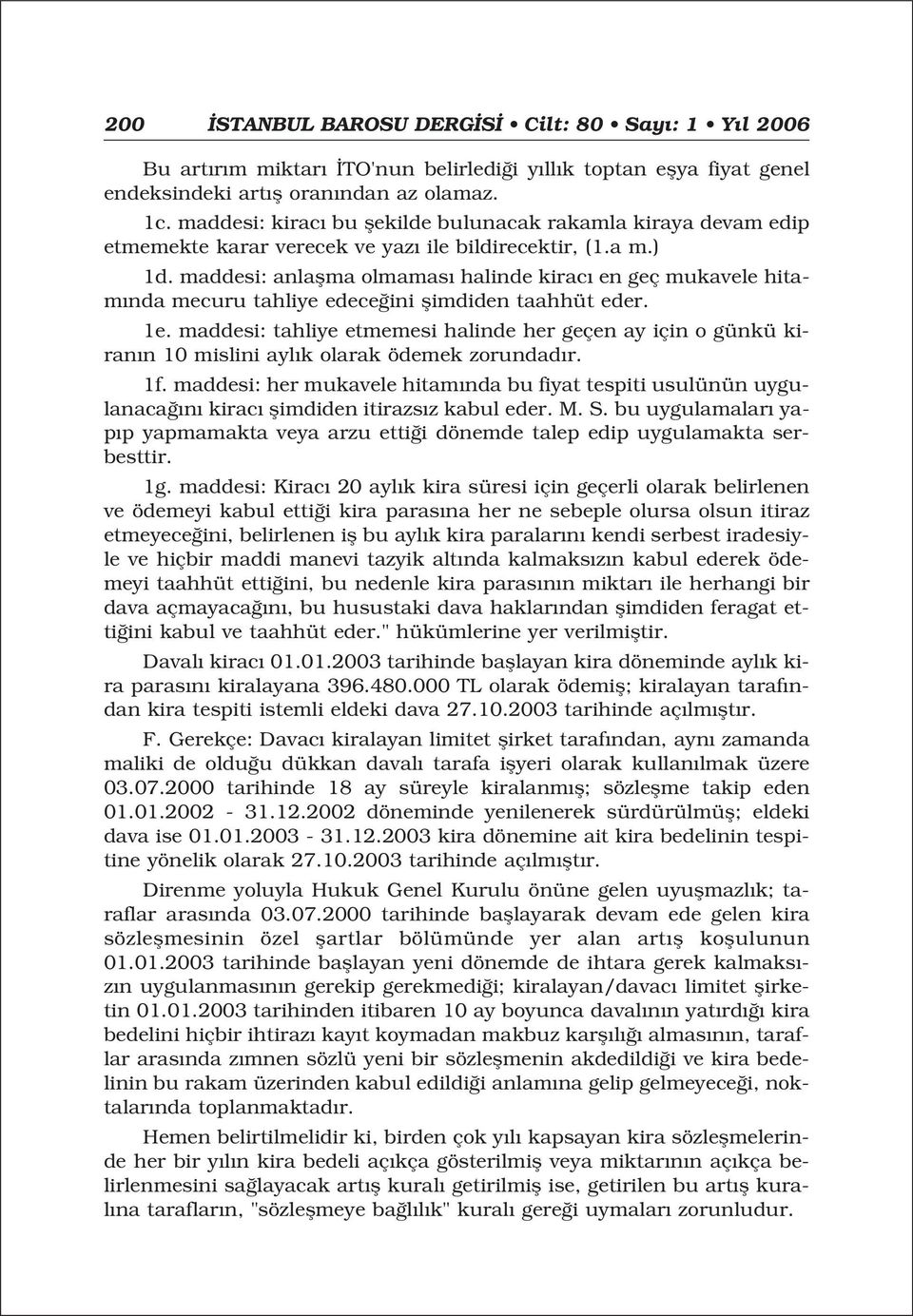 maddesi: anlaflma olmamas halinde kirac en geç mukavele hitam nda mecuru tahliye edece ini flimdiden taahhüt eder. 1e.