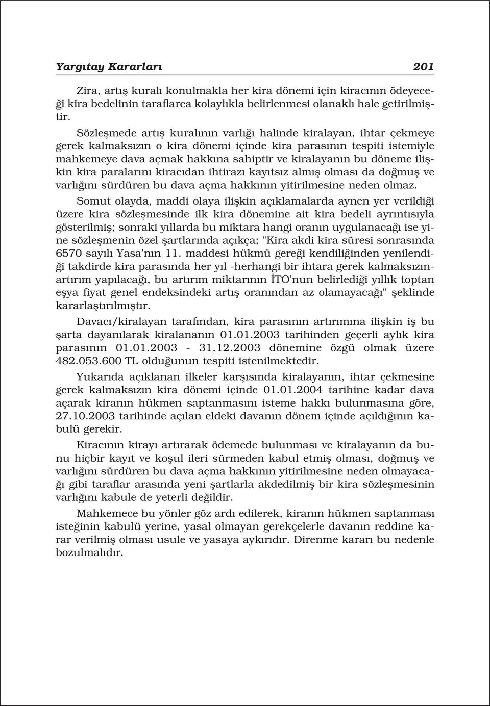 döneme iliflkin kira paralar n kirac dan ihtiraz kay ts z alm fl olmas da do mufl ve varl n sürdüren bu dava açma hakk n n yitirilmesine neden olmaz.