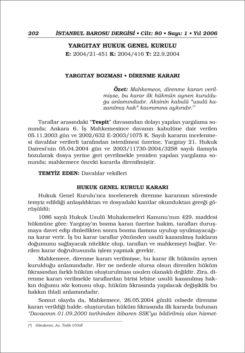 (*) Taraflar aras ndaki Tespit davas ndan dolay yap lan yarg lama sonunda; Ankara 6. fl Mahkemesince davan n kabulüne dair verilen 05.11.2003 gün ve 2002/632 E-2003/1075 K.