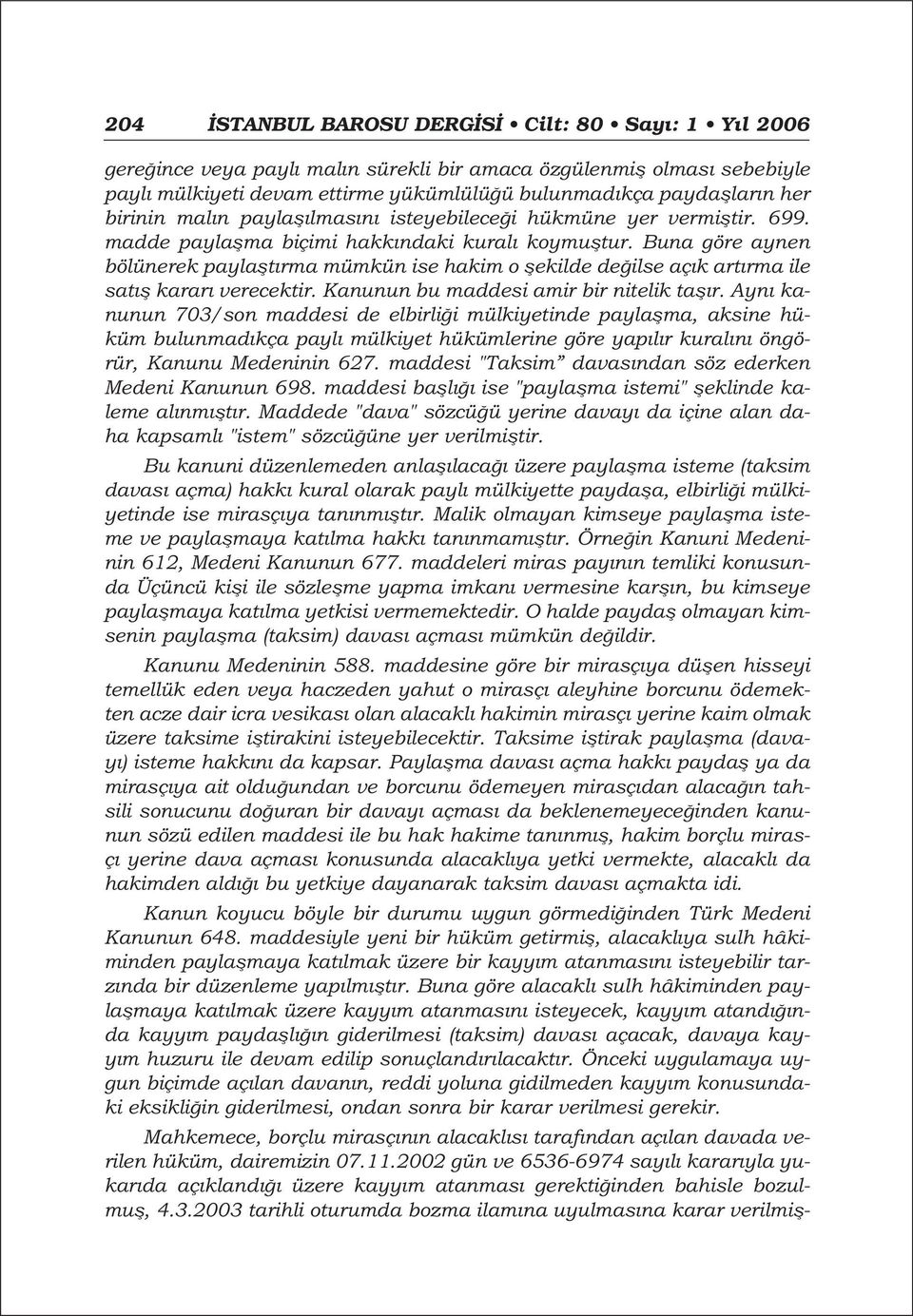 Buna göre aynen bölünerek paylaflt rma mümkün ise hakim o flekilde de ilse aç k art rma ile sat fl karar verecektir. Kanunun bu maddesi amir bir nitelik tafl r.