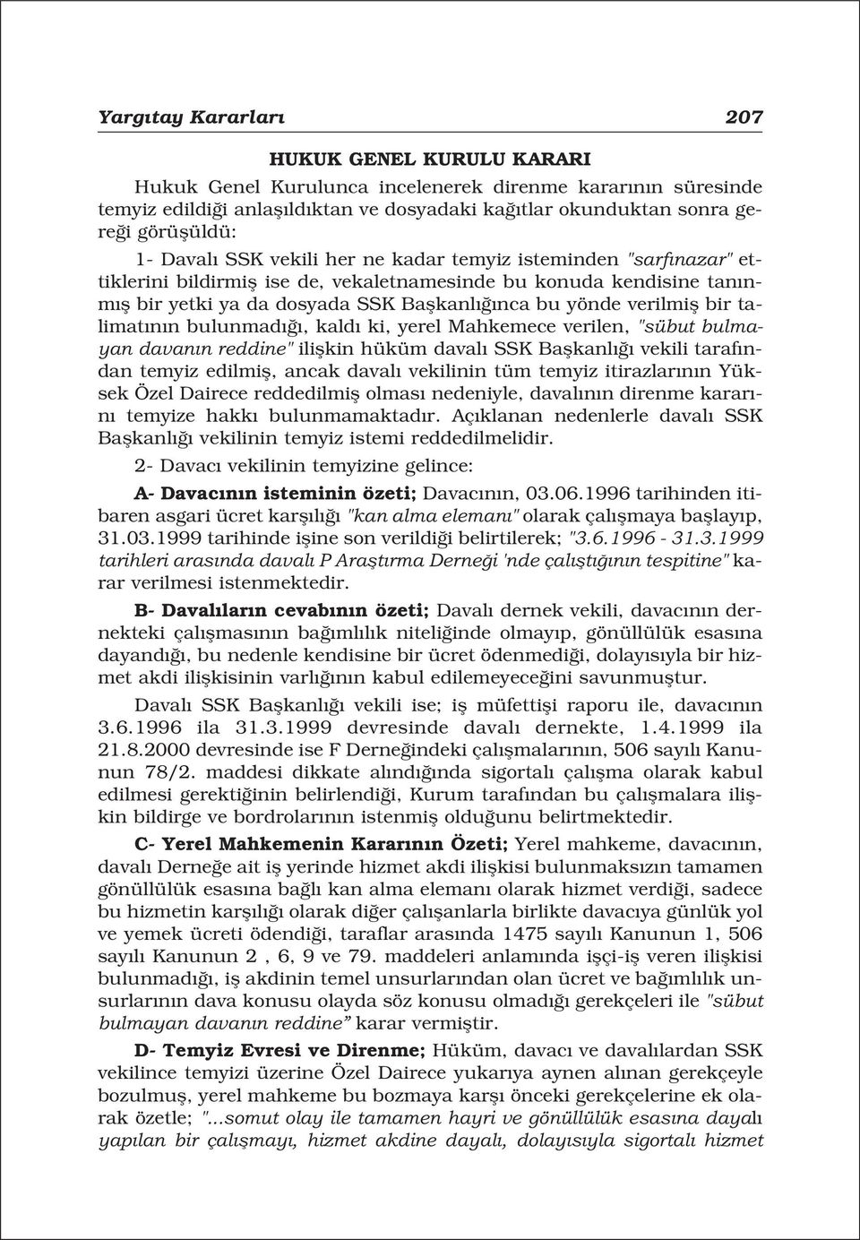 verilmifl bir talimat n n bulunmad, kald ki, yerel Mahkemece verilen, "sübut bulmayan davan n reddine" iliflkin hüküm daval SSK Baflkanl vekili taraf ndan temyiz edilmifl, ancak daval vekilinin tüm