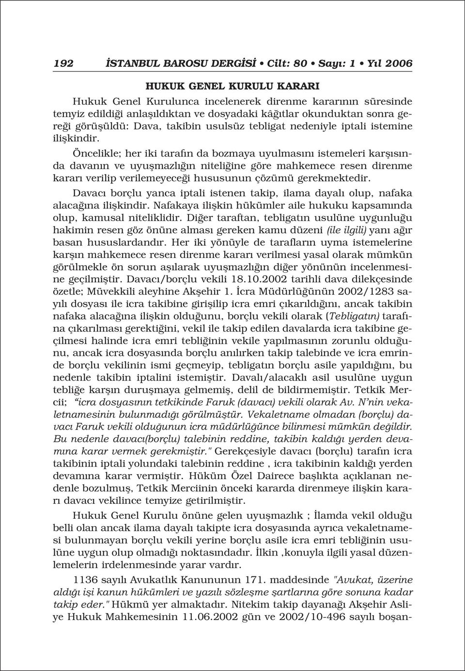 Öncelikle; her iki taraf n da bozmaya uyulmas n istemeleri karfl s nda davan n ve uyuflmazl n niteli ine göre mahkemece resen direnme karar verilip verilemeyece i hususunun çözümü gerekmektedir.