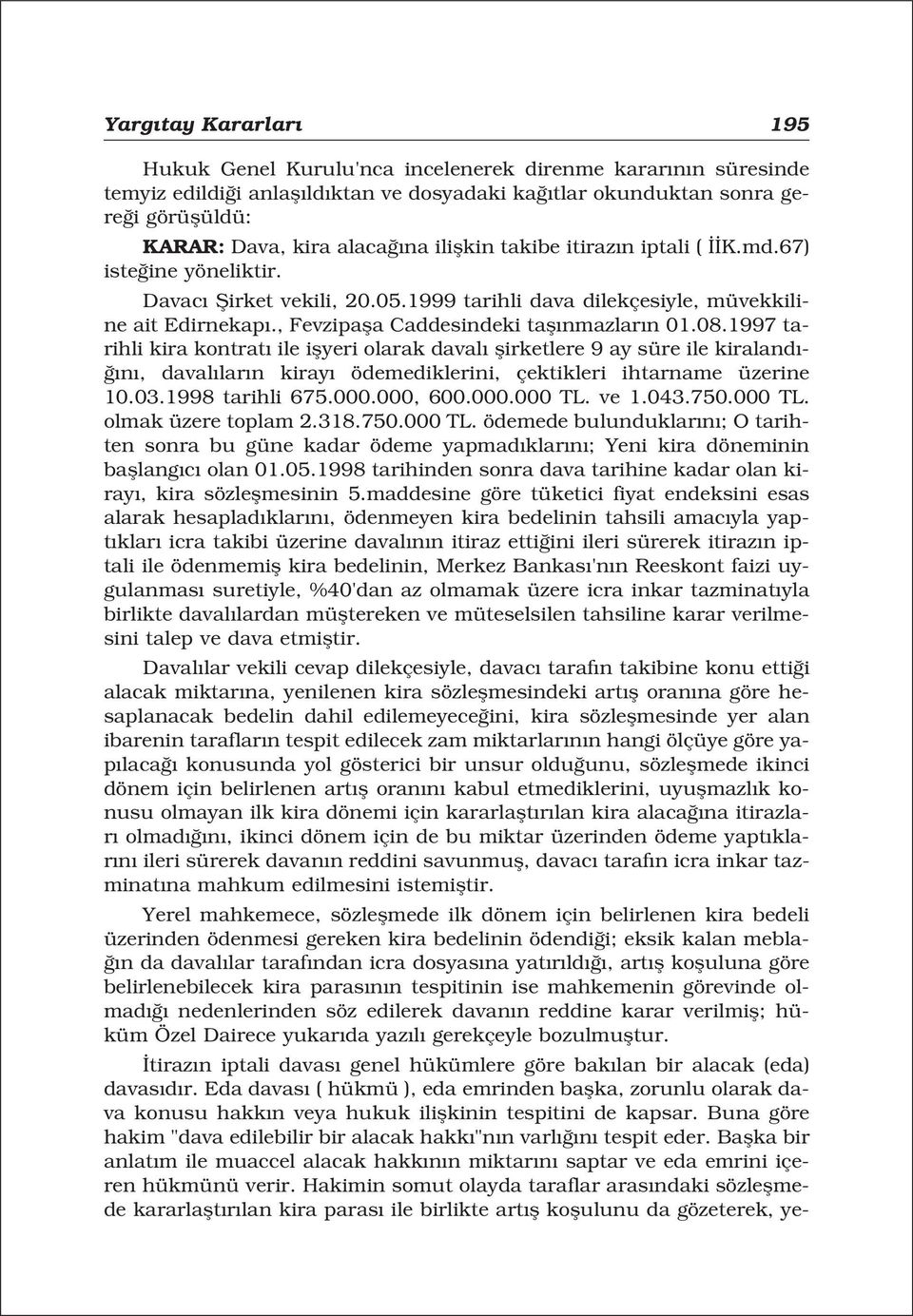 1997 tarihli kira kontrat ile iflyeri olarak daval flirketlere 9 ay süre ile kiraland - n, daval lar n kiray ödemediklerini, çektikleri ihtarname üzerine 10.03.1998 tarihli 675.000.000, 600.000.000 TL.