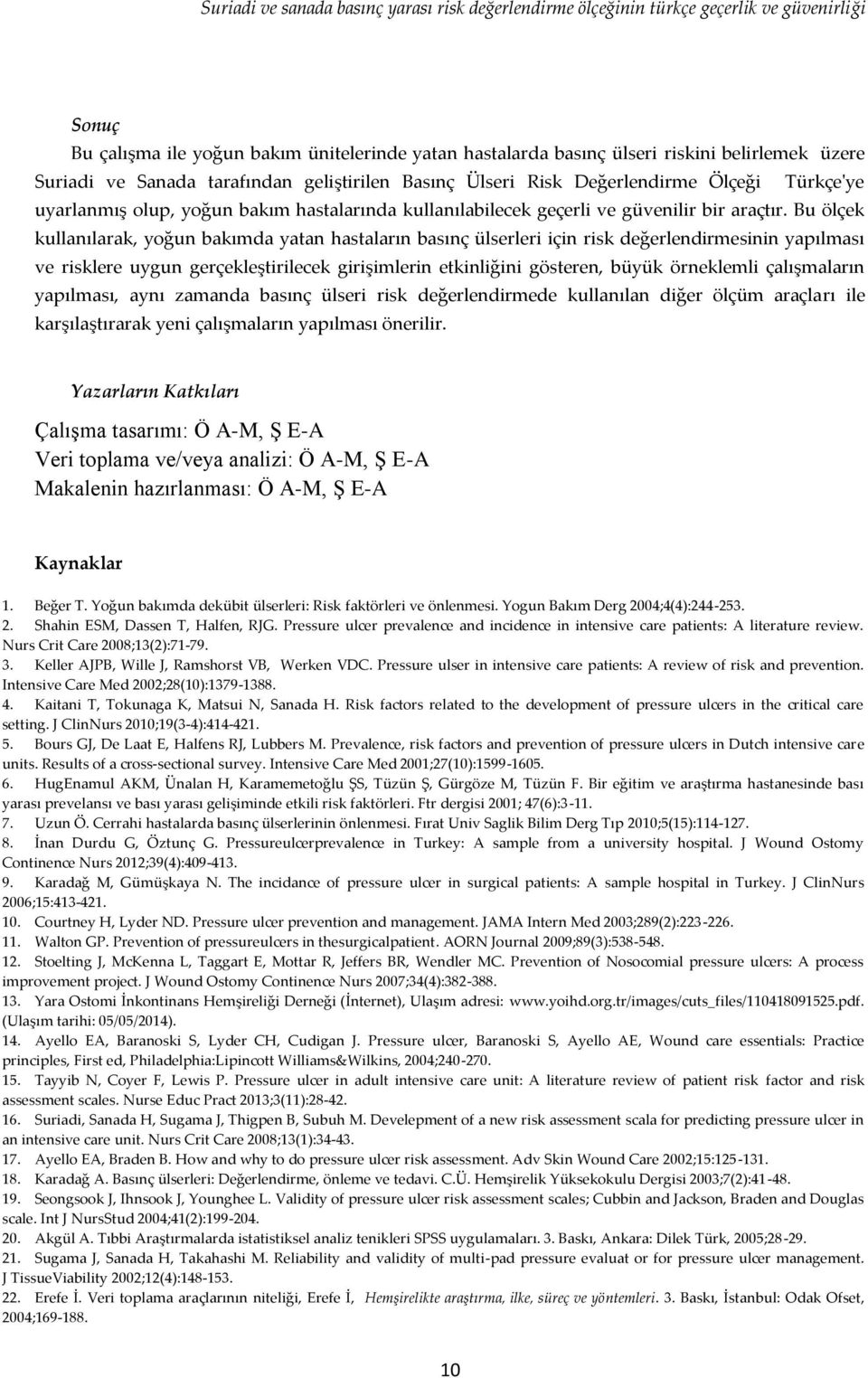 Bu ölçek kullanılarak, yoğun bakımda yatan hastaların basınç ülserleri için risk değerlendirmesinin yapılması ve risklere uygun gerçekleştirilecek girişimlerin etkinliğini gösteren, büyük örneklemli