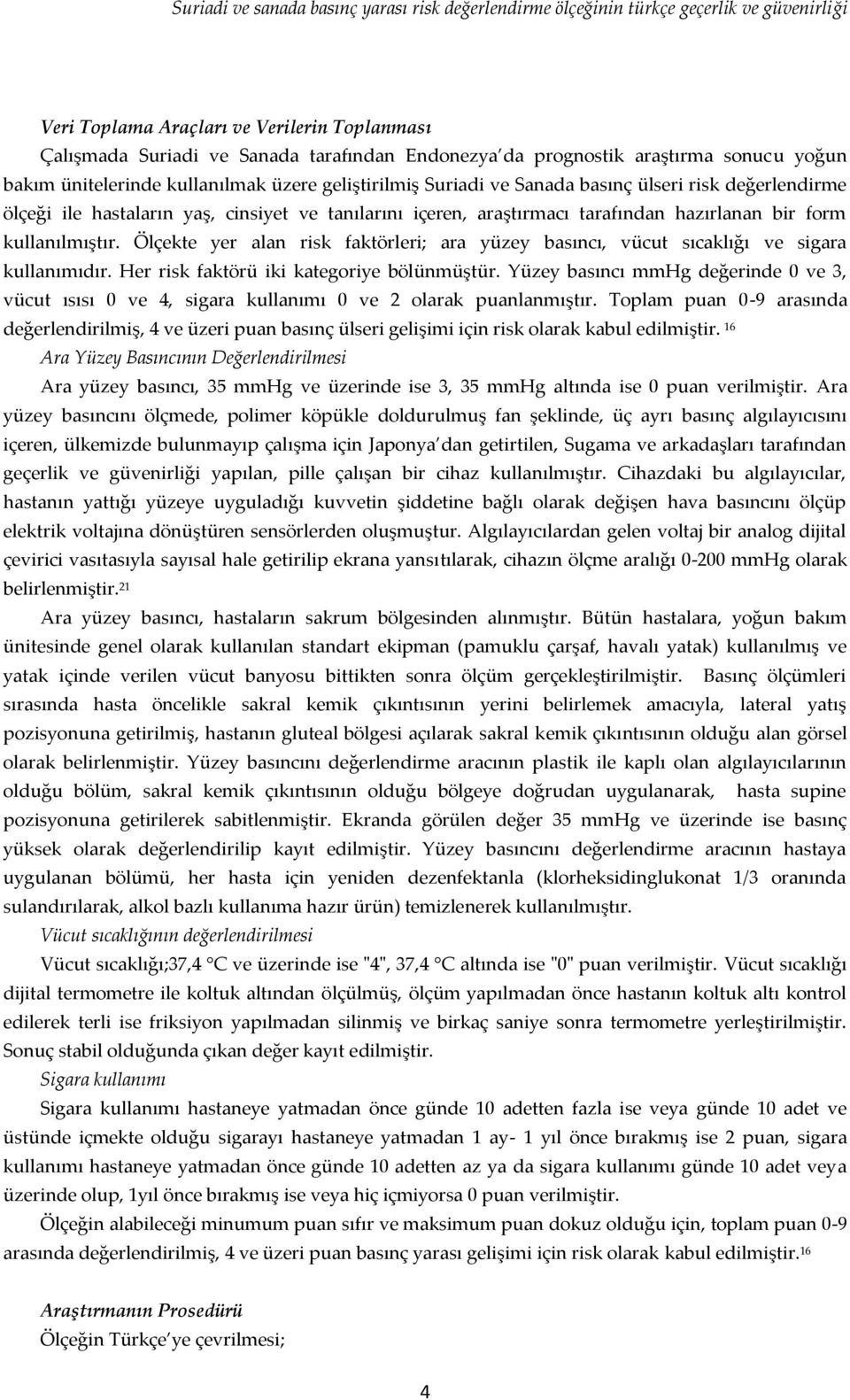 araştırmacı tarafından hazırlanan bir form kullanılmıştır. Ölçekte yer alan risk faktörleri; ara yüzey basıncı, vücut sıcaklığı ve sigara kullanımıdır. Her risk faktörü iki kategoriye bölünmüştür.