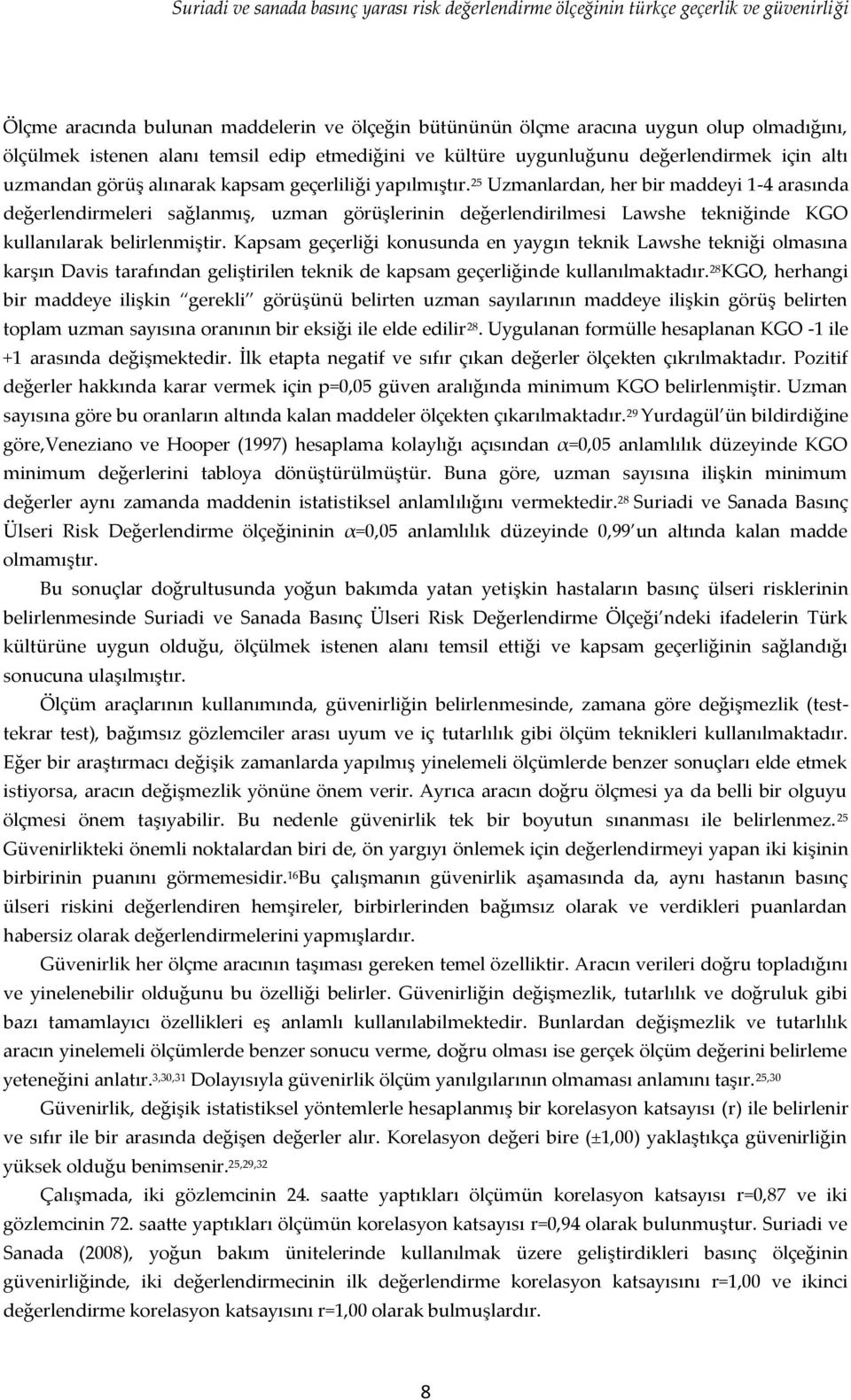 25 Uzmanlardan, her bir maddeyi 1-4 arasında değerlendirmeleri sağlanmış, uzman görüşlerinin değerlendirilmesi Lawshe tekniğinde KGO kullanılarak belirlenmiştir.