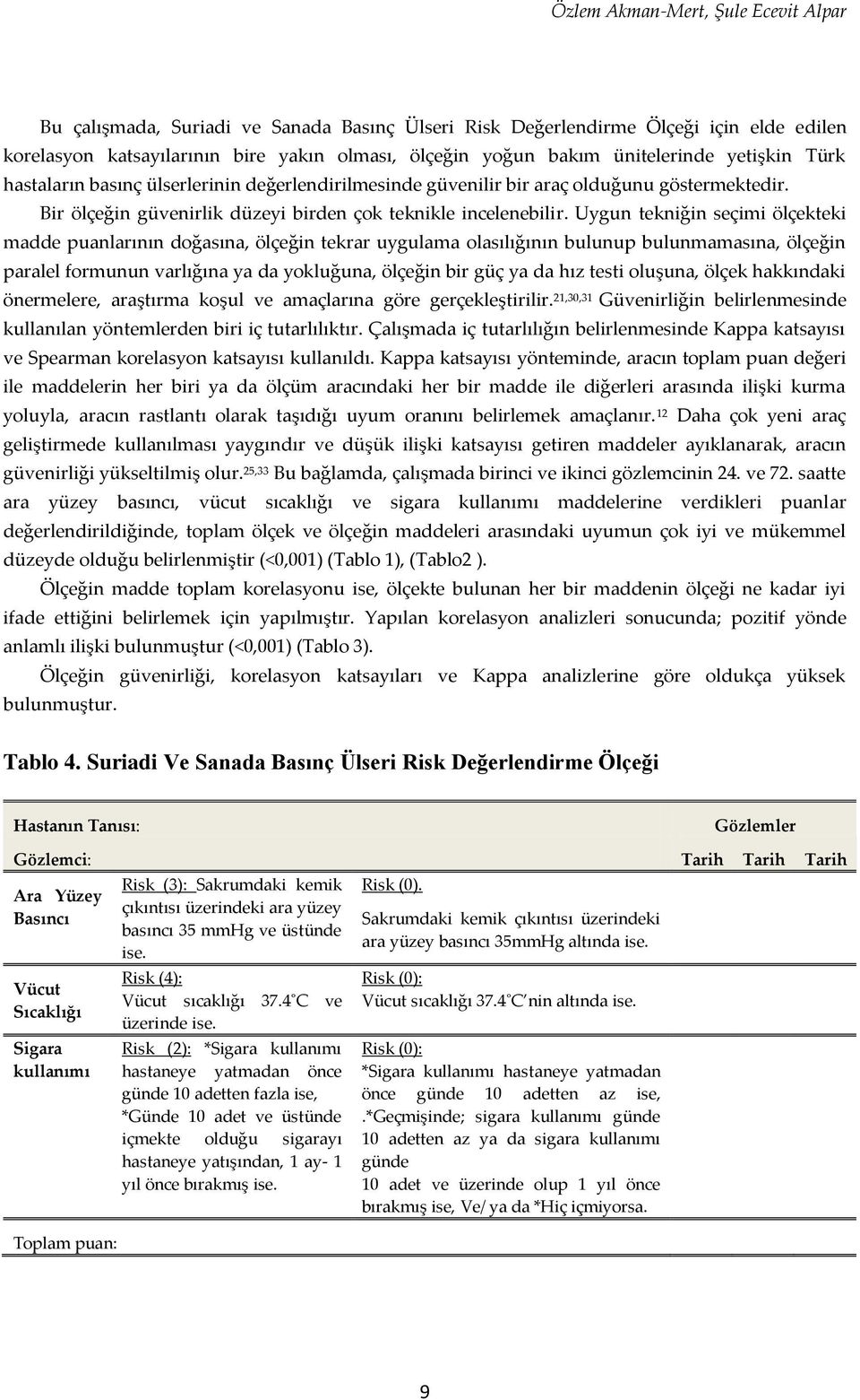 Uygun tekniğin seçimi ölçekteki madde puanlarının doğasına, ölçeğin tekrar uygulama olasılığının bulunup bulunmamasına, ölçeğin paralel formunun varlığına ya da yokluğuna, ölçeğin bir güç ya da hız