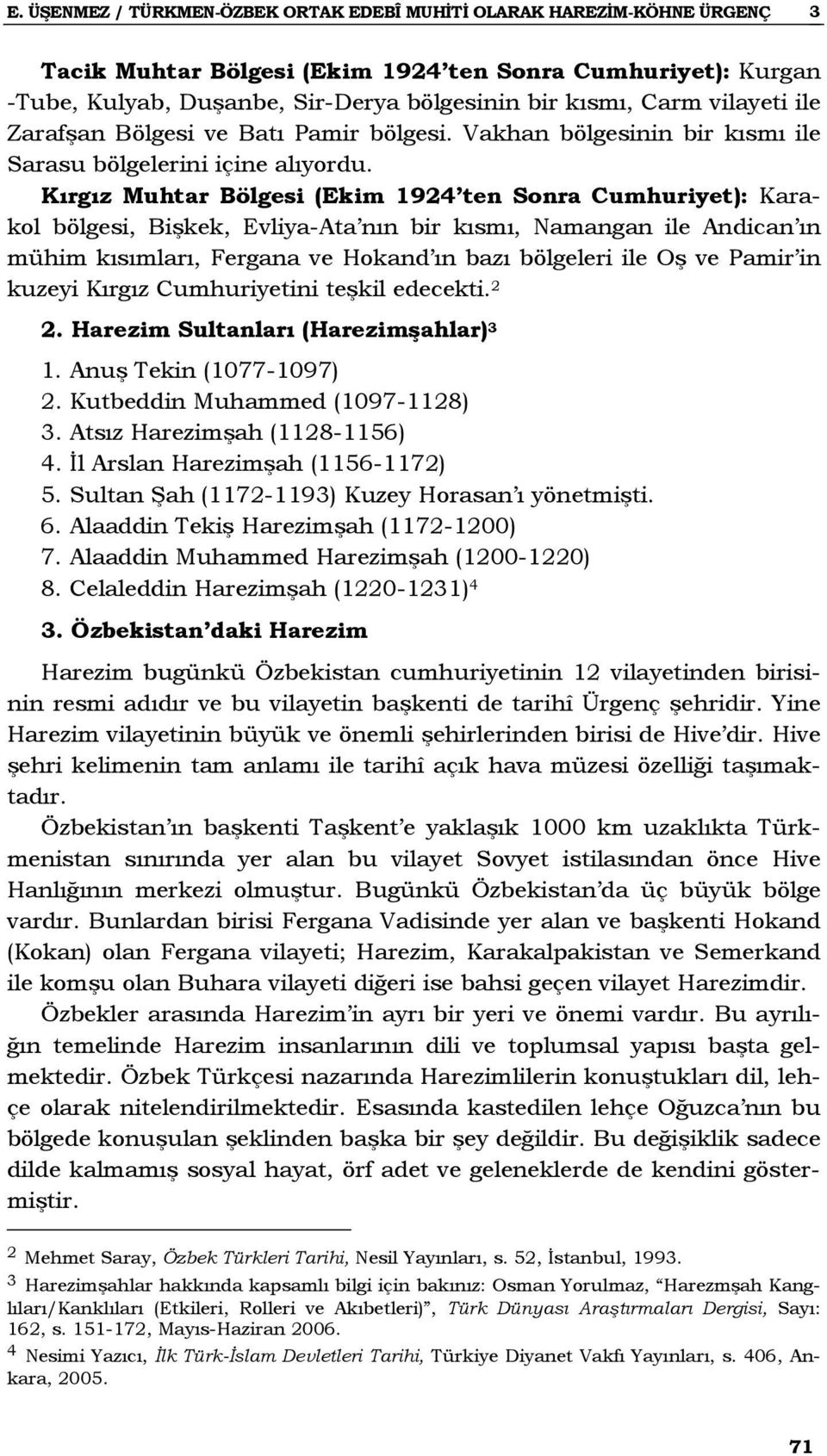 Kırgız Muhtar Bölgesi (Ekim 1924 ten Sonra Cumhuriyet): Karakol bölgesi, Bişkek, Evliya-Ata nın bir kısmı, Namangan ile Andican ın mühim kısımları, Fergana ve Hokand ın bazı bölgeleri ile Oş ve Pamir