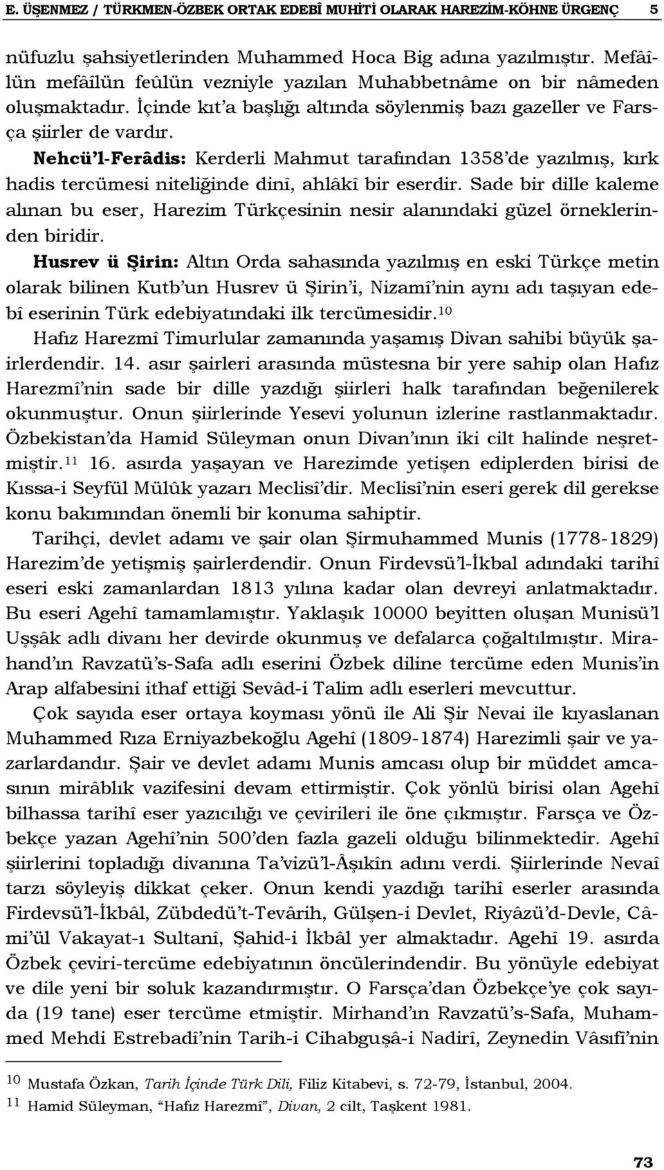 Nehcü l-ferâdis: Kerderli Mahmut tarafından 1358 de yazılmış, kırk hadis tercümesi niteliğinde dinî, ahlâkî bir eserdir.