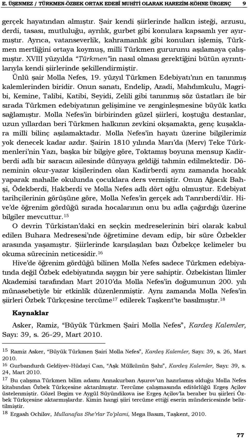 Ayrıca, vatanseverlik, kahramanlık gibi konuları işlemiş, Türkmen mertliğini ortaya koymuş, milli Türkmen gururunu aşılamaya çalışmıştır.