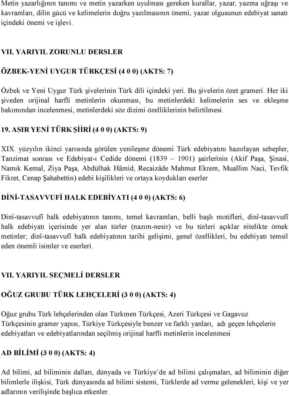 Her iki şiveden orijinal harfli metinlerin okunması, bu metinlerdeki kelimelerin ses ve ekleşme bakımından incelenmesi, metinlerdeki söz dizimi özelliklerinin belirtilmesi. 19.