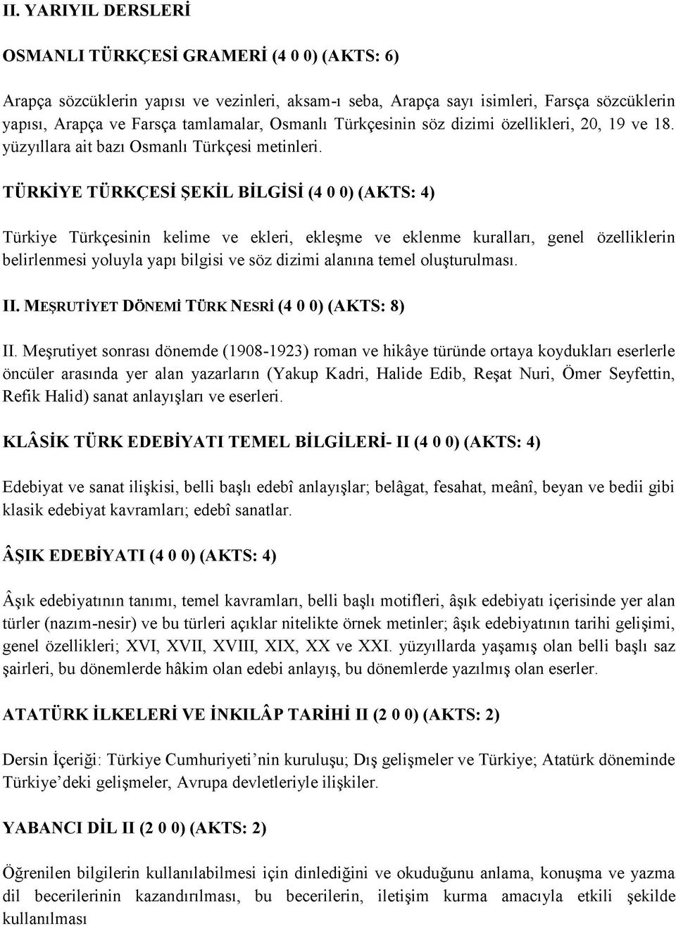 TÜRKİYE TÜRKÇESİ ŞEKİL BİLGİSİ (4 0 0) (AKTS: 4) Türkiye Türkçesinin kelime ve ekleri, ekleşme ve eklenme kuralları, genel özelliklerin belirlenmesi yoluyla yapı bilgisi ve söz dizimi alanına temel