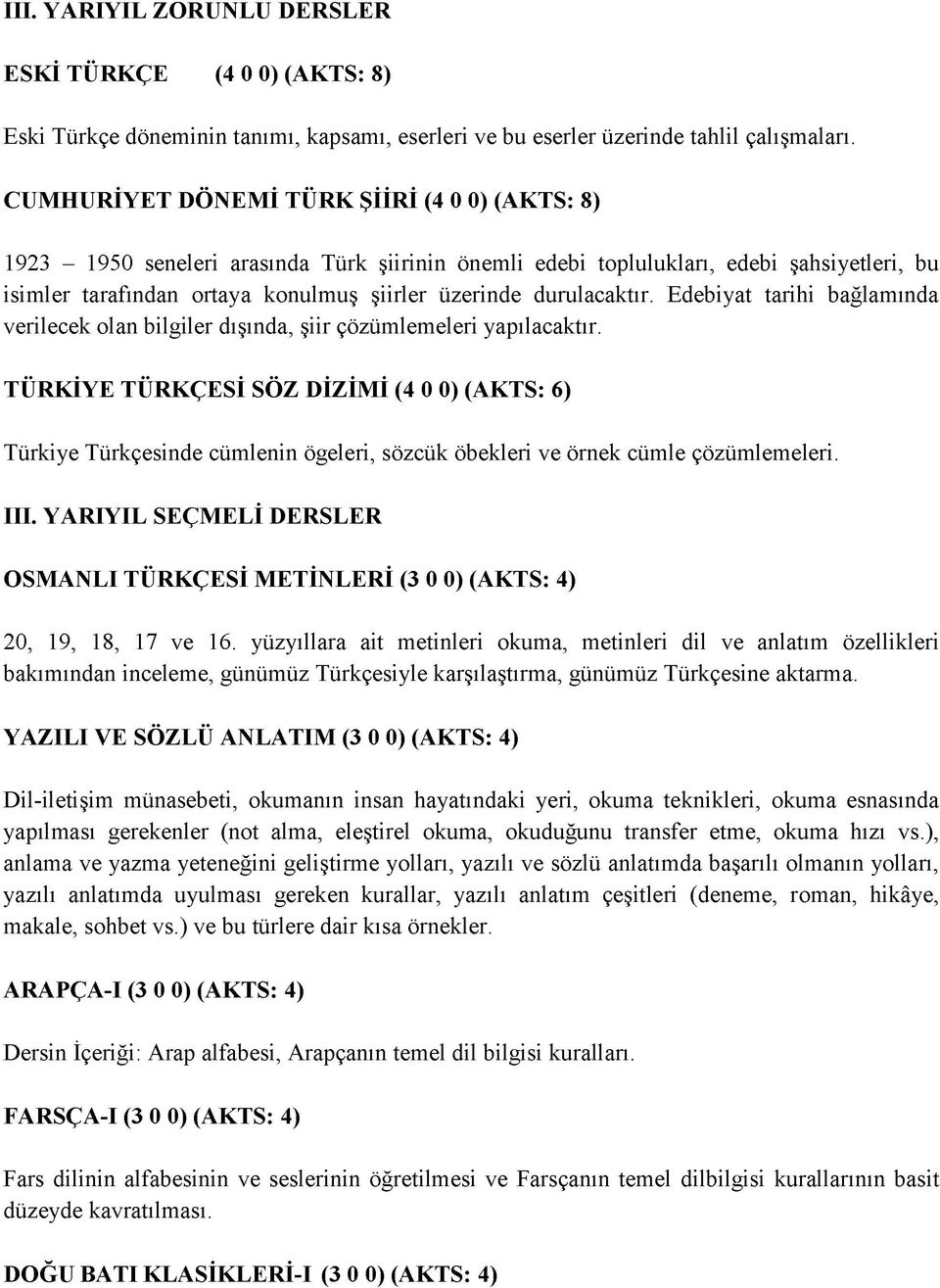 durulacaktır. Edebiyat tarihi bağlamında verilecek olan bilgiler dışında, şiir çözümlemeleri yapılacaktır.