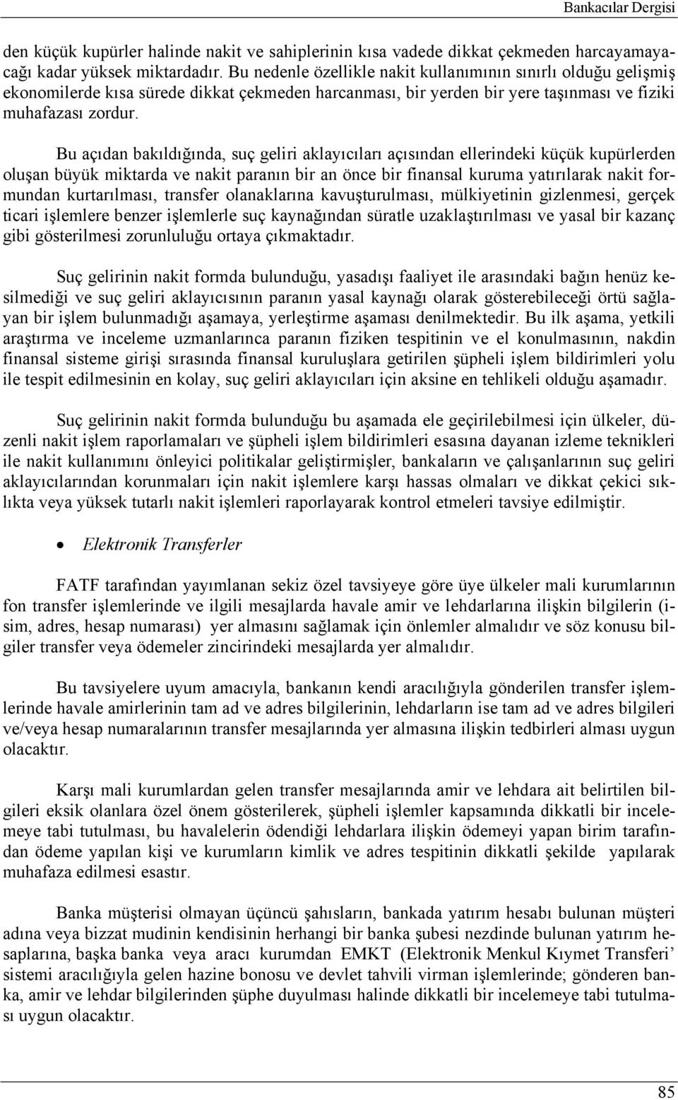 Bu açıdan bakıldığında, suç geliri aklayıcıları açısından ellerindeki küçük kupürlerden oluşan büyük miktarda ve nakit paranın bir an önce bir finansal kuruma yatırılarak nakit formundan