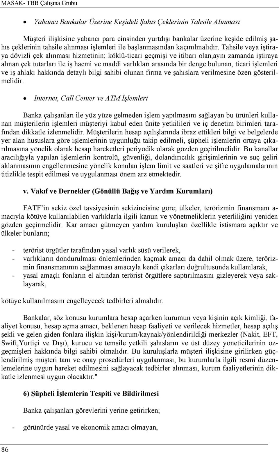 Tahsile veya iştiraya dövizli çek alınması hizmetinin; köklü-ticari geçmişi ve itibarı olan,aynı zamanda iştiraya alınan çek tutarları ile iş hacmi ve maddi varlıkları arasında bir denge bulunan,