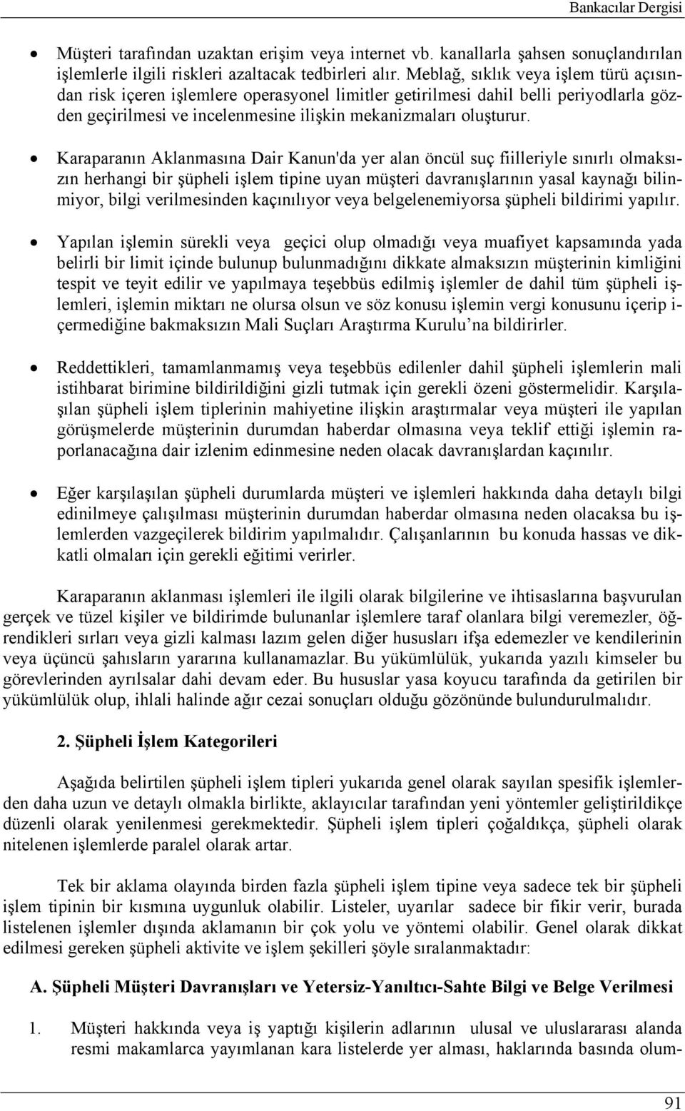 Karaparanın Aklanmasına Dair Kanun'da yer alan öncül suç fiilleriyle sınırlı olmaksızın herhangi bir şüpheli işlem tipine uyan müşteri davranışlarının yasal kaynağı bilinmiyor, bilgi verilmesinden