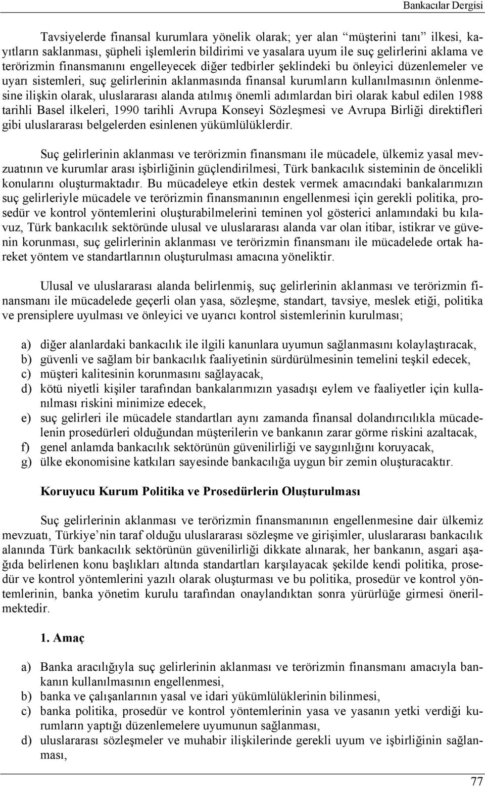 olarak, uluslararası alanda atılmış önemli adımlardan biri olarak kabul edilen 1988 tarihli Basel ilkeleri, 1990 tarihli Avrupa Konseyi Sözleşmesi ve Avrupa Birliği direktifleri gibi uluslararası