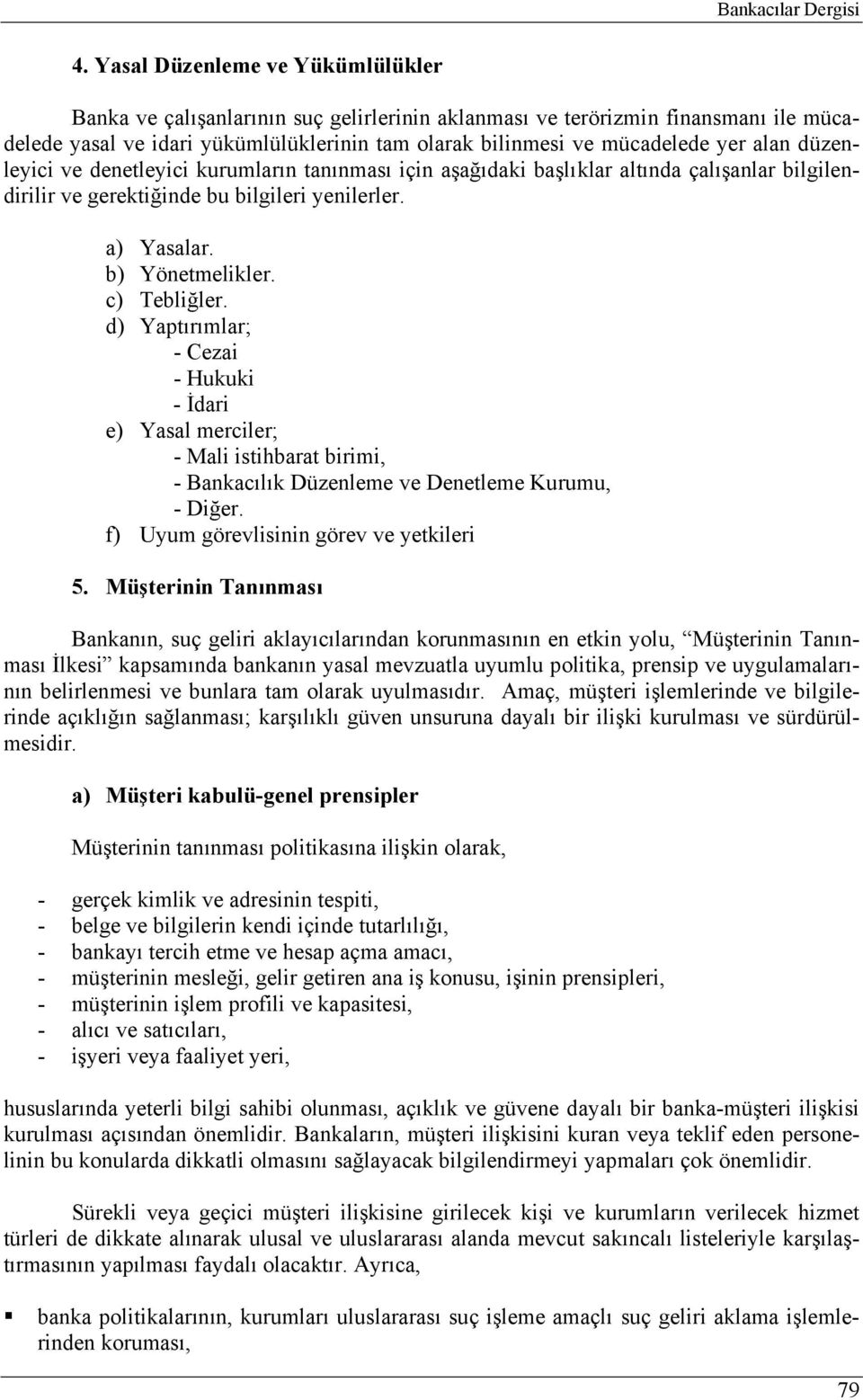 alan düzenleyici ve denetleyici kurumların tanınması için aşağıdaki başlıklar altında çalışanlar bilgilendirilir ve gerektiğinde bu bilgileri yenilerler. a) Yasalar. b) Yönetmelikler. c) Tebliğler.